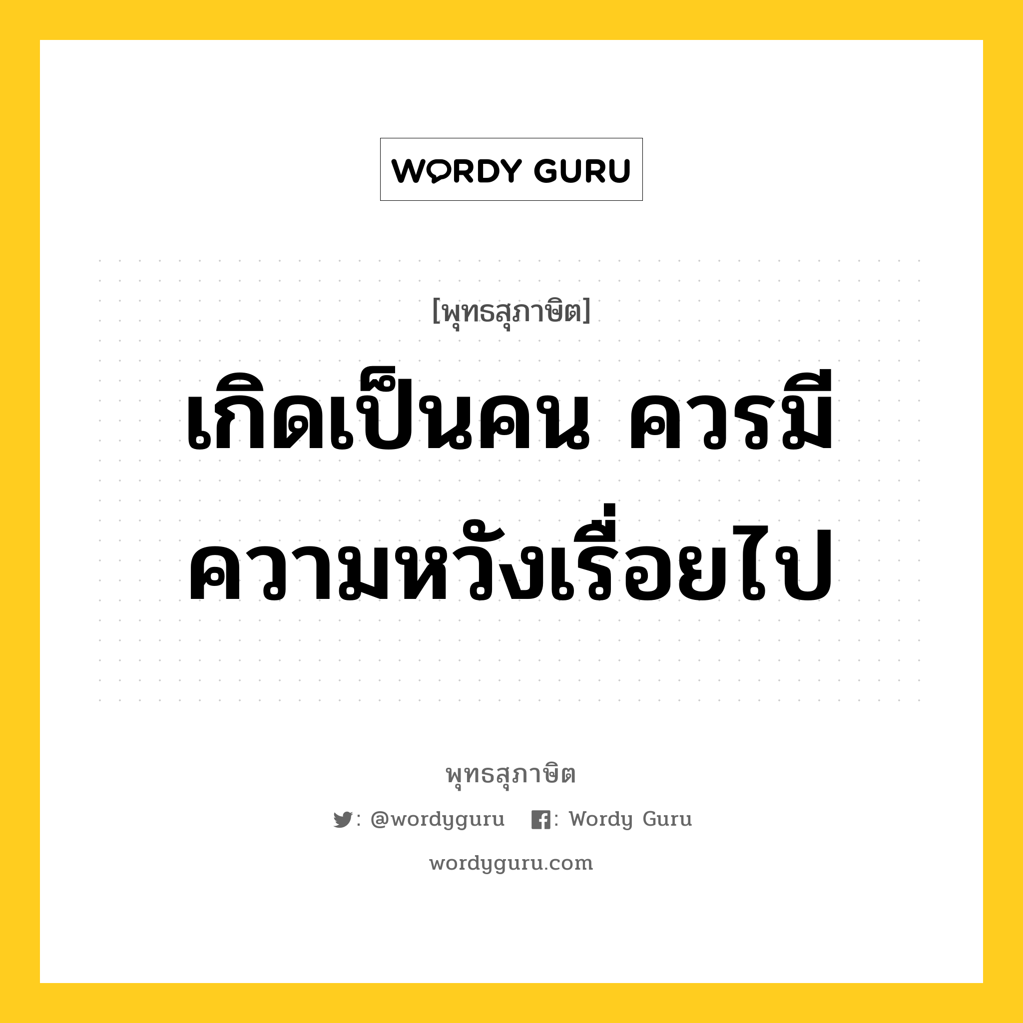 เกิดเป็นคน ควรมีความหวังเรื่อยไป หมายถึงอะไร?, พุทธสุภาษิต เกิดเป็นคน ควรมีความหวังเรื่อยไป หมวดหมู่ หมวดความเพียร หมวด หมวดความเพียร