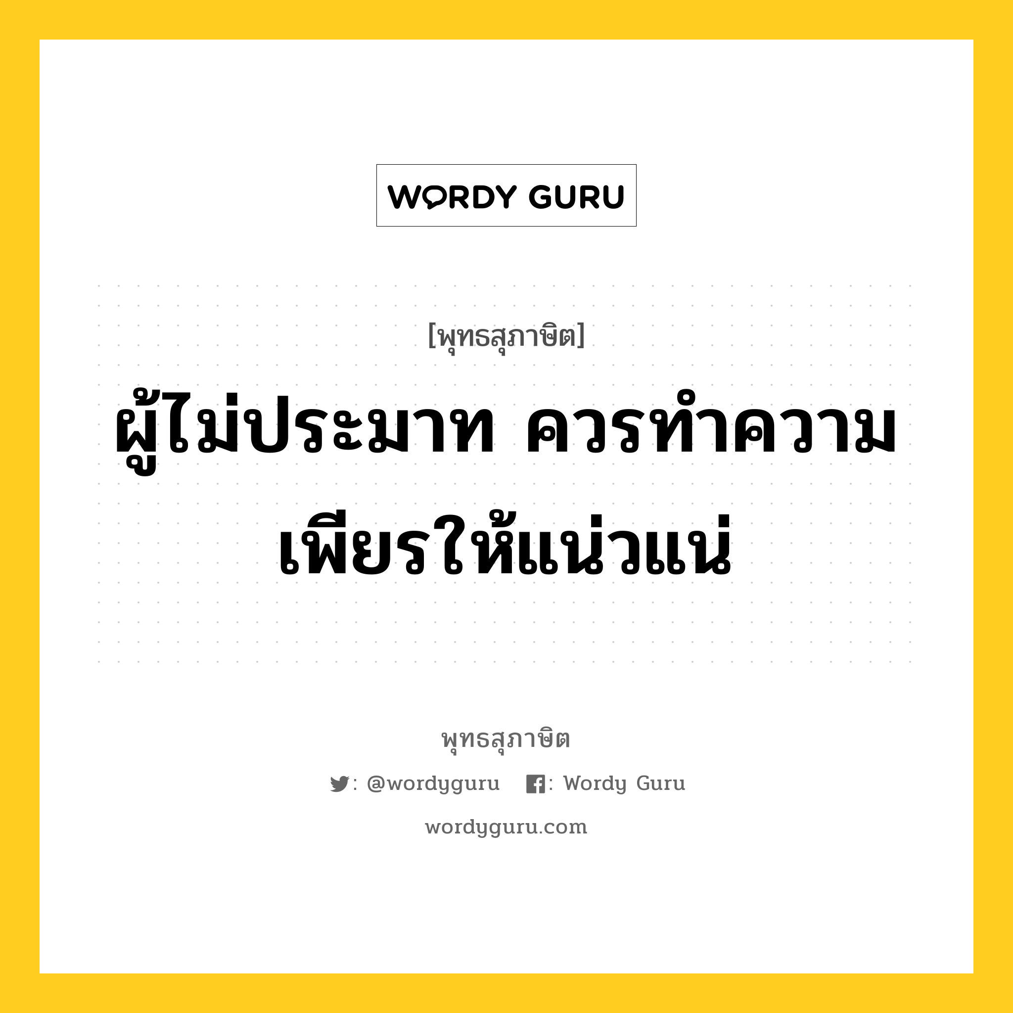 ผู้ไม่ประมาท ควรทำความเพียรให้แน่วแน่ หมายถึงอะไร?, พุทธสุภาษิต ผู้ไม่ประมาท ควรทำความเพียรให้แน่วแน่ หมวดหมู่ หมวดความเพียร หมวด หมวดความเพียร