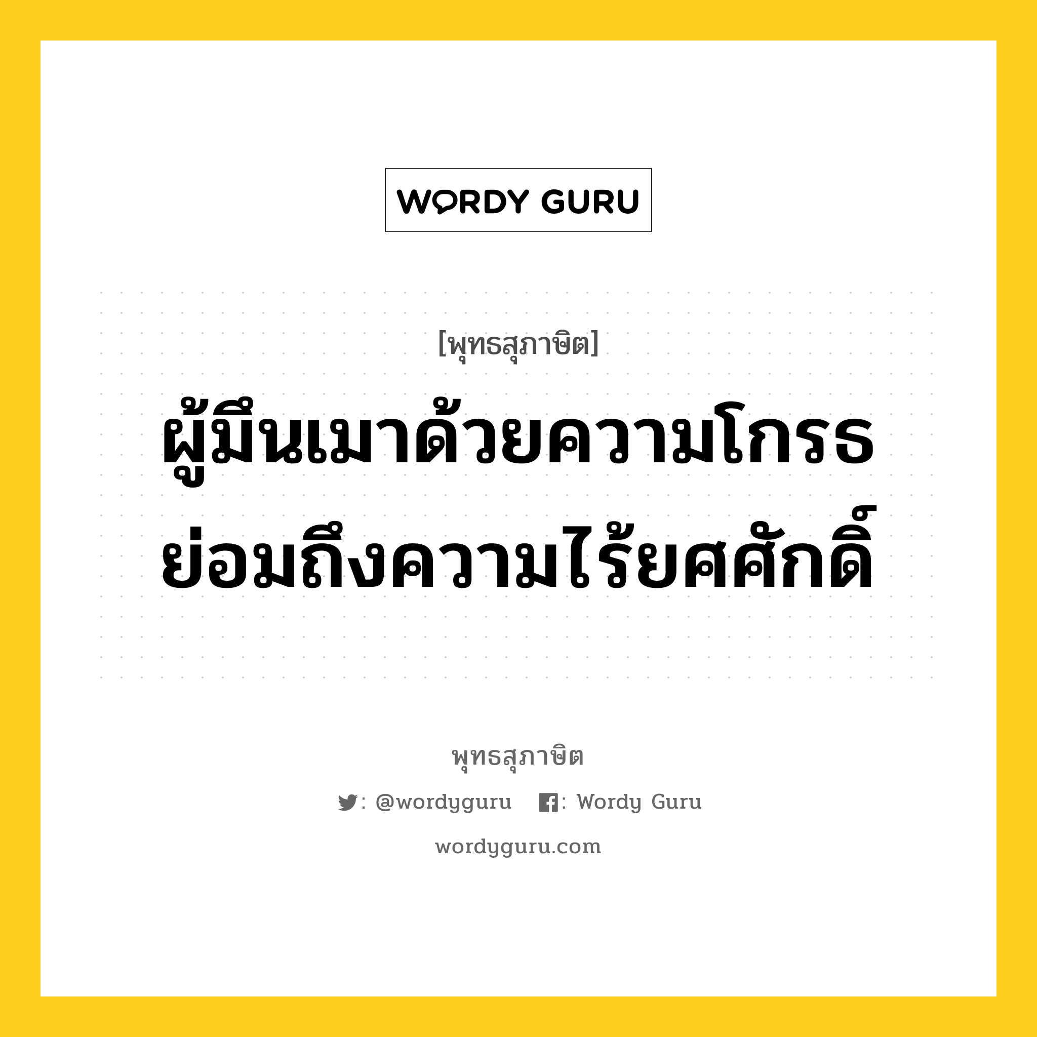 ผู้มึนเมาด้วยความโกรธ ย่อมถึงความไร้ยศศักดิ์ หมายถึงอะไร?, พุทธสุภาษิต ผู้มึนเมาด้วยความโกรธ ย่อมถึงความไร้ยศศักดิ์ หมวดหมู่ หมวดความโกรธ หมวด หมวดความโกรธ