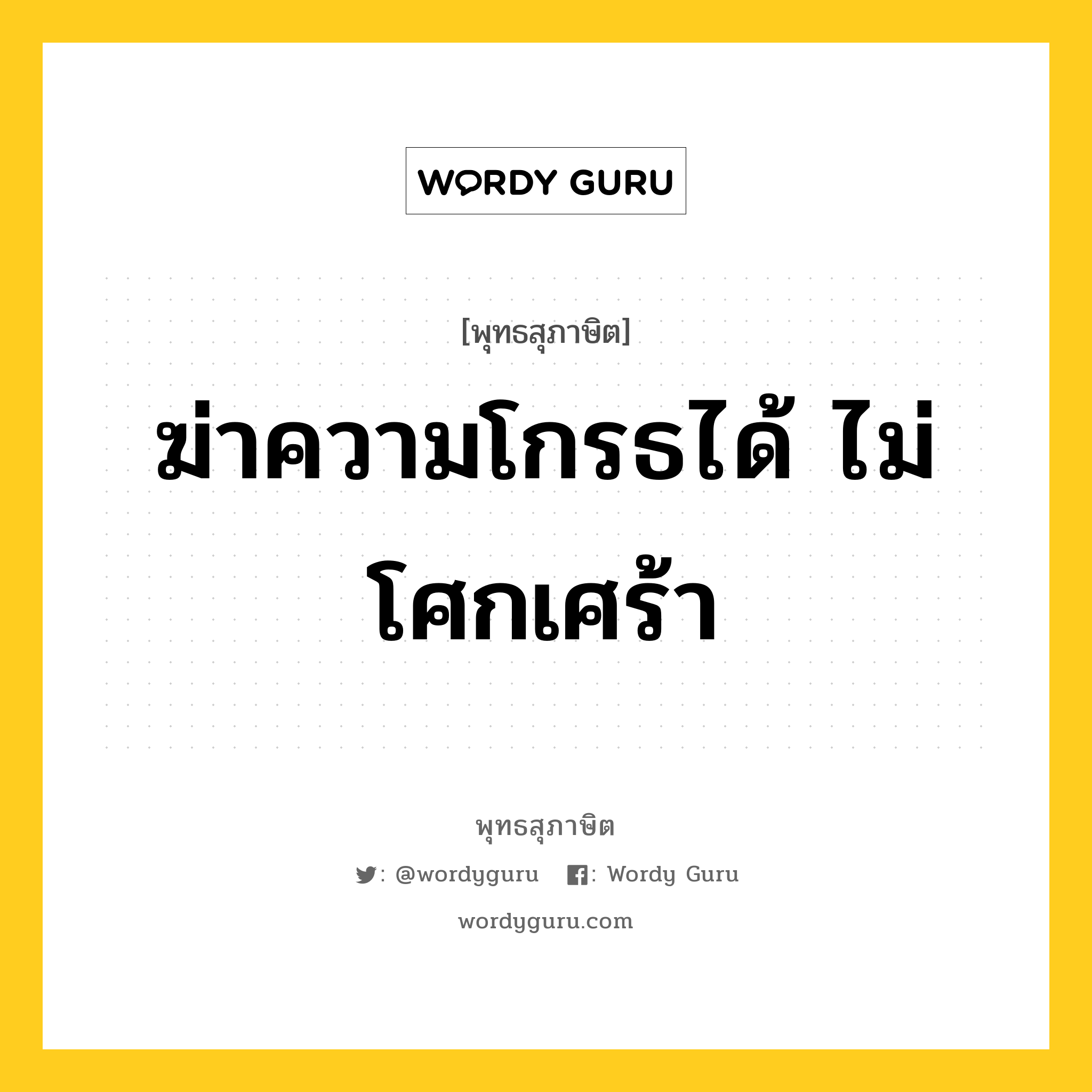 ฆ่าความโกรธได้ ไม่โศกเศร้า หมายถึงอะไร?, พุทธสุภาษิต ฆ่าความโกรธได้ ไม่โศกเศร้า หมวดหมู่ หมวดความโกรธ หมวด หมวดความโกรธ