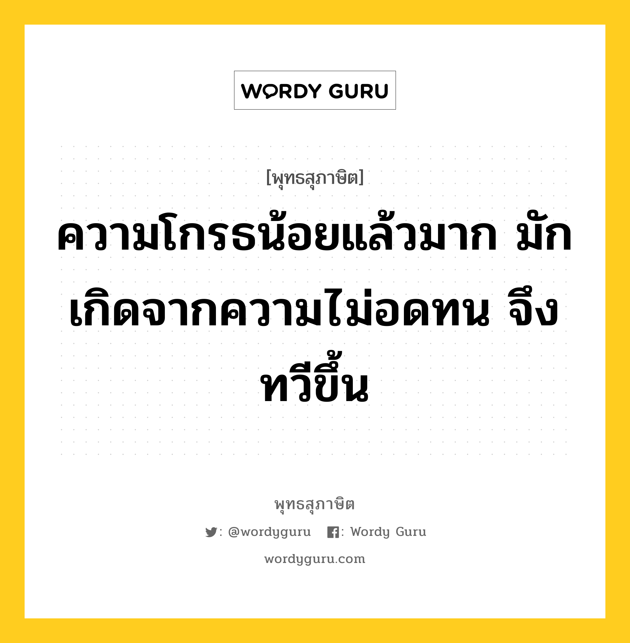 ความโกรธน้อยแล้วมาก มักเกิดจากความไม่อดทน จึงทวีขึ้น หมายถึงอะไร?, พุทธสุภาษิต ความโกรธน้อยแล้วมาก มักเกิดจากความไม่อดทน จึงทวีขึ้น หมวดหมู่ หมวดความโกรธ หมวด หมวดความโกรธ