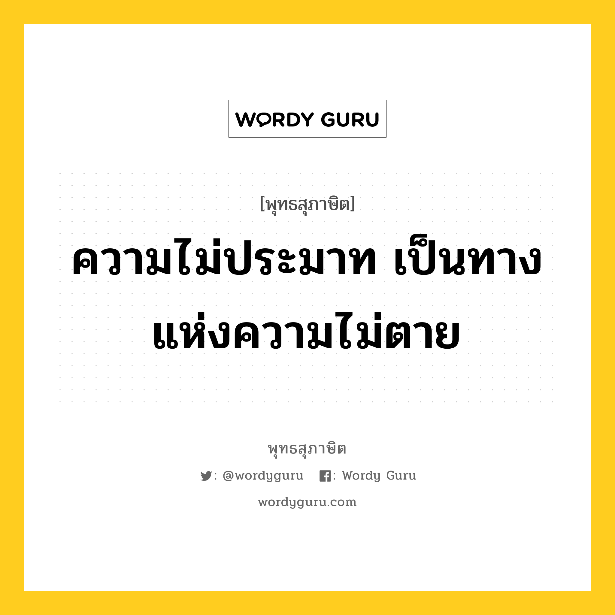 ความไม่ประมาท เป็นทางแห่งความไม่ตาย หมายถึงอะไร?, พุทธสุภาษิต ความไม่ประมาท เป็นทางแห่งความไม่ตาย หมวดหมู่ หมวดความไม่ประมาท หมวด หมวดความไม่ประมาท