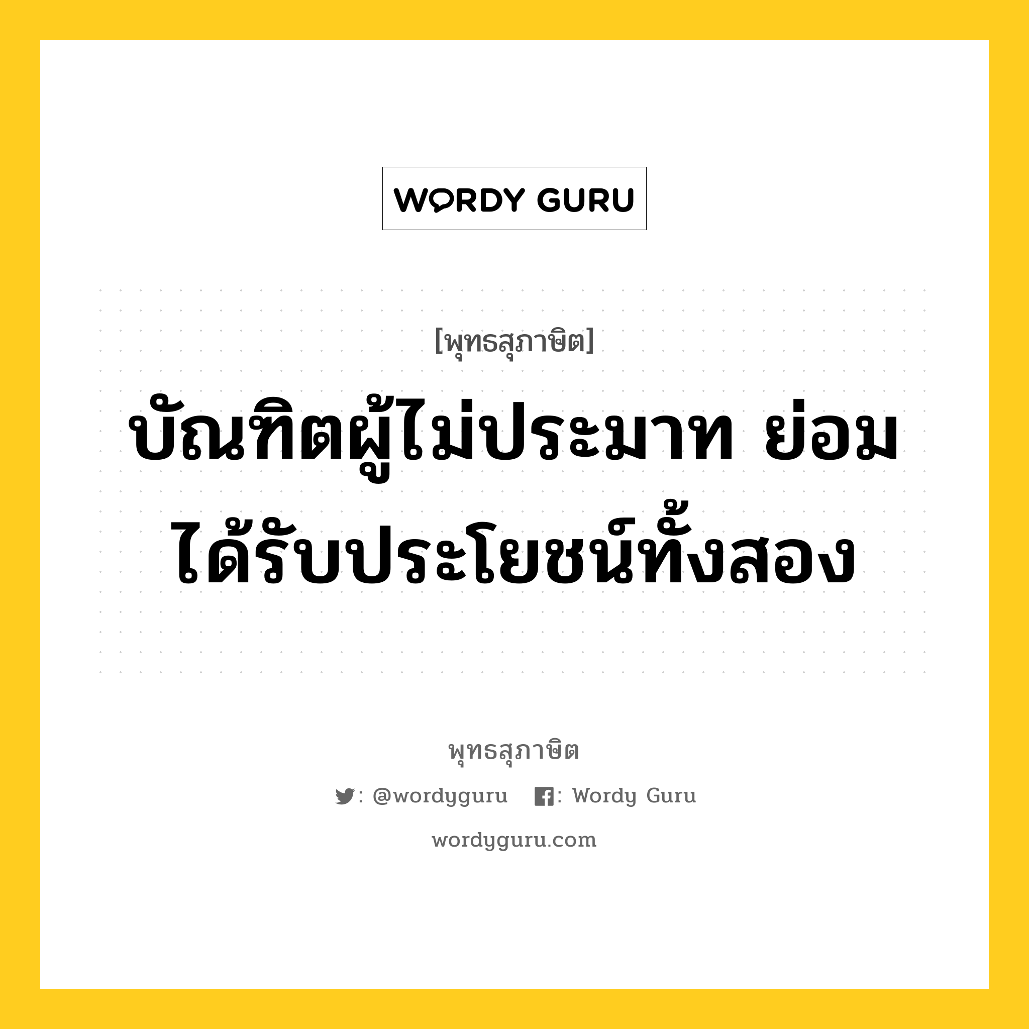 บัณฑิตผู้ไม่ประมาท ย่อมได้รับประโยชน์ทั้งสอง หมายถึงอะไร?, พุทธสุภาษิต บัณฑิตผู้ไม่ประมาท ย่อมได้รับประโยชน์ทั้งสอง หมวดหมู่ หมวดความไม่ประมาท หมวด หมวดความไม่ประมาท