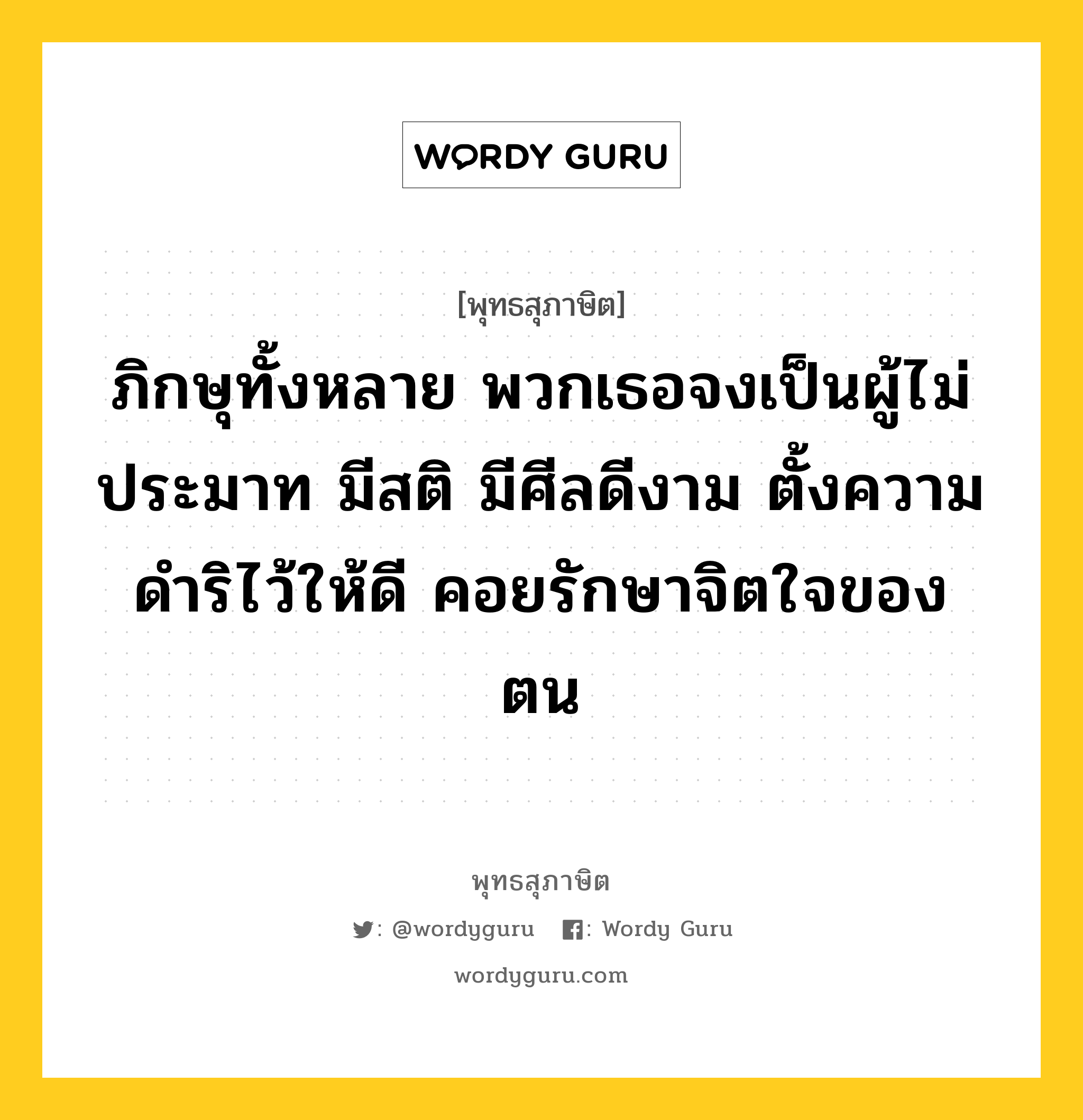 ภิกษุทั้งหลาย พวกเธอจงเป็นผู้ไม่ประมาท มีสติ มีศีลดีงาม ตั้งความดำริไว้ให้ดี คอยรักษาจิตใจของตน หมายถึงอะไร?, พุทธสุภาษิต ภิกษุทั้งหลาย พวกเธอจงเป็นผู้ไม่ประมาท มีสติ มีศีลดีงาม ตั้งความดำริไว้ให้ดี คอยรักษาจิตใจของตน หมวดหมู่ หมวดความไม่ประมาท หมวด หมวดความไม่ประมาท