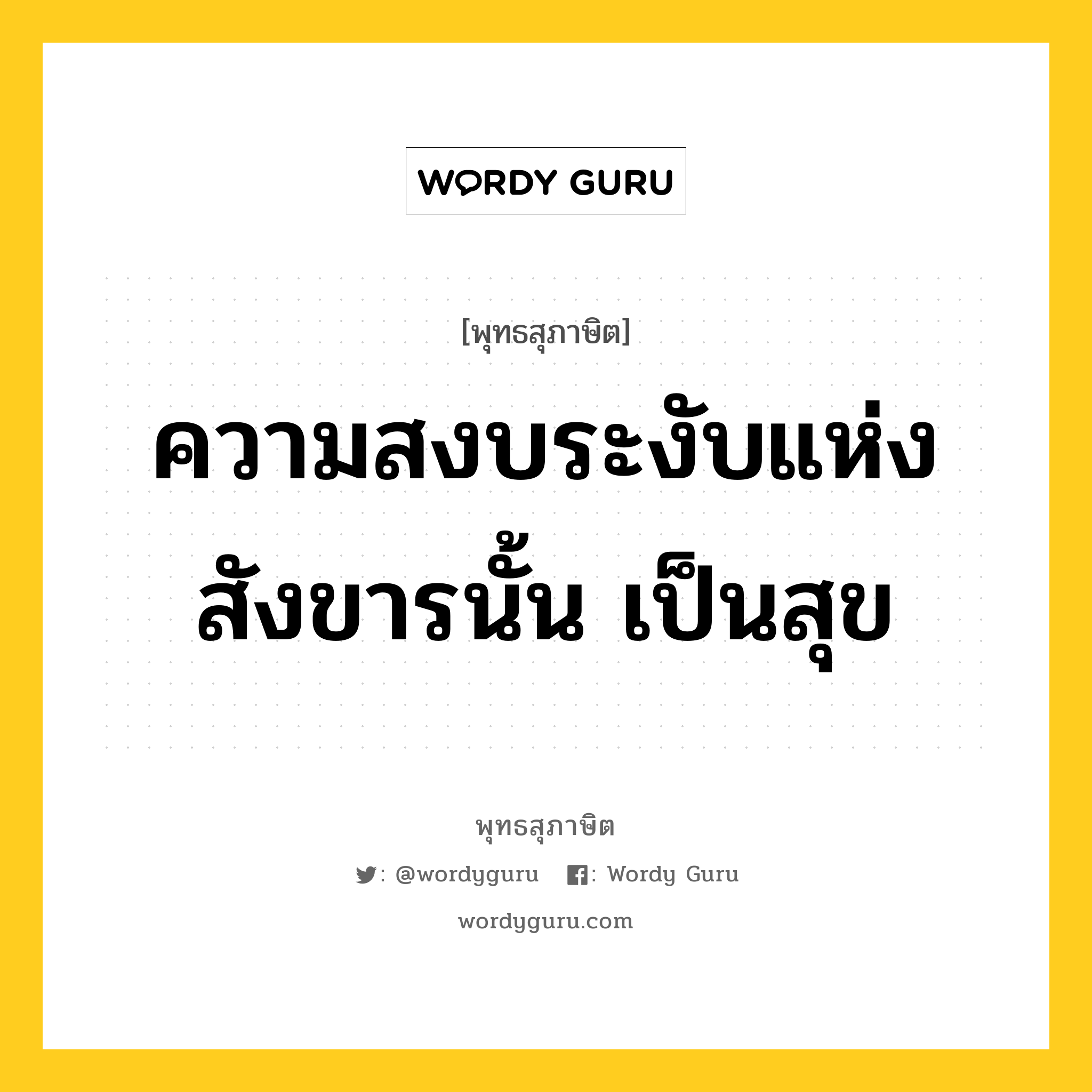 ความสงบระงับแห่งสังขารนั้น เป็นสุข หมายถึงอะไร?, พุทธสุภาษิต ความสงบระงับแห่งสังขารนั้น เป็นสุข หมวดหมู่ หมวดความสุข หมวด หมวดความสุข