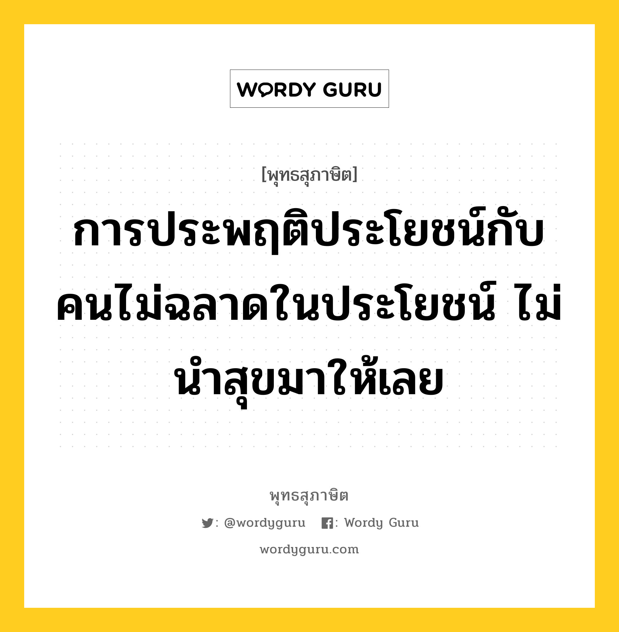 การประพฤติประโยชน์กับคนไม่ฉลาดในประโยชน์ ไม่นำสุขมาให้เลย หมายถึงอะไร?, พุทธสุภาษิต การประพฤติประโยชน์กับคนไม่ฉลาดในประโยชน์ ไม่นำสุขมาให้เลย หมวดหมู่ หมวดความสุข หมวด หมวดความสุข