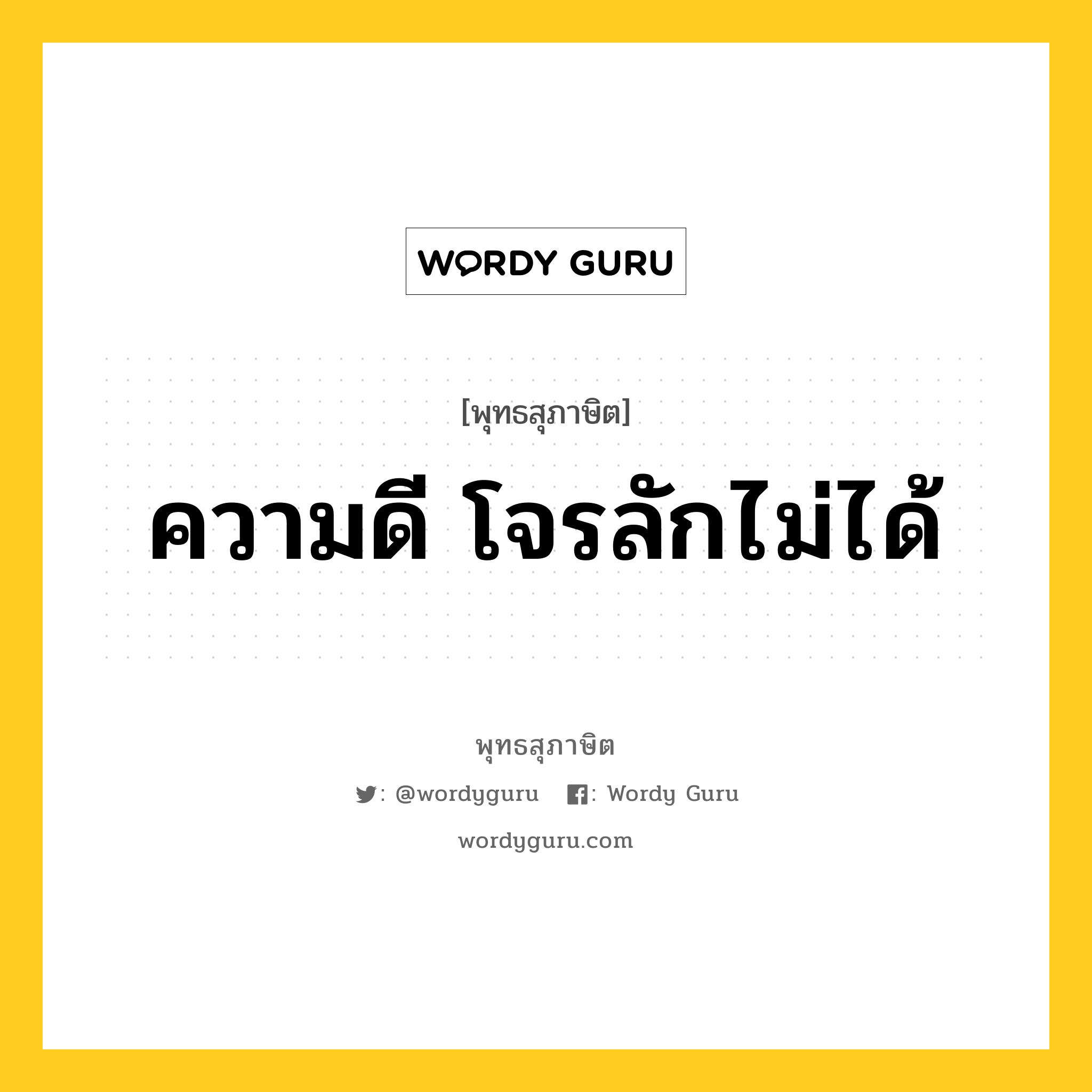 ความดี โจรลักไม่ได้ หมายถึงอะไร?, พุทธสุภาษิต ความดี โจรลักไม่ได้ หมวดหมู่ หมวดความสุข หมวด หมวดความสุข