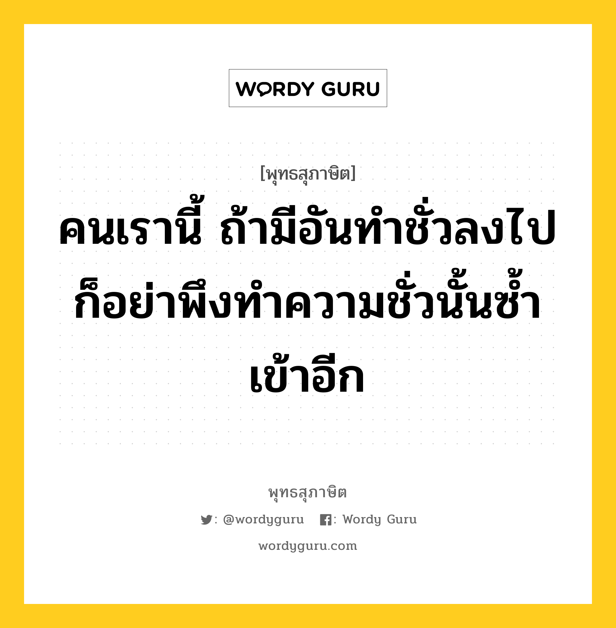 คนเรานี้ ถ้ามีอันทำชั่วลงไป ก็อย่าพึงทำความชั่วนั้นซ้ำเข้าอีก หมายถึงอะไร?, พุทธสุภาษิต คนเรานี้ ถ้ามีอันทำชั่วลงไป ก็อย่าพึงทำความชั่วนั้นซ้ำเข้าอีก หมวดหมู่ หมวดความสุข หมวด หมวดความสุข