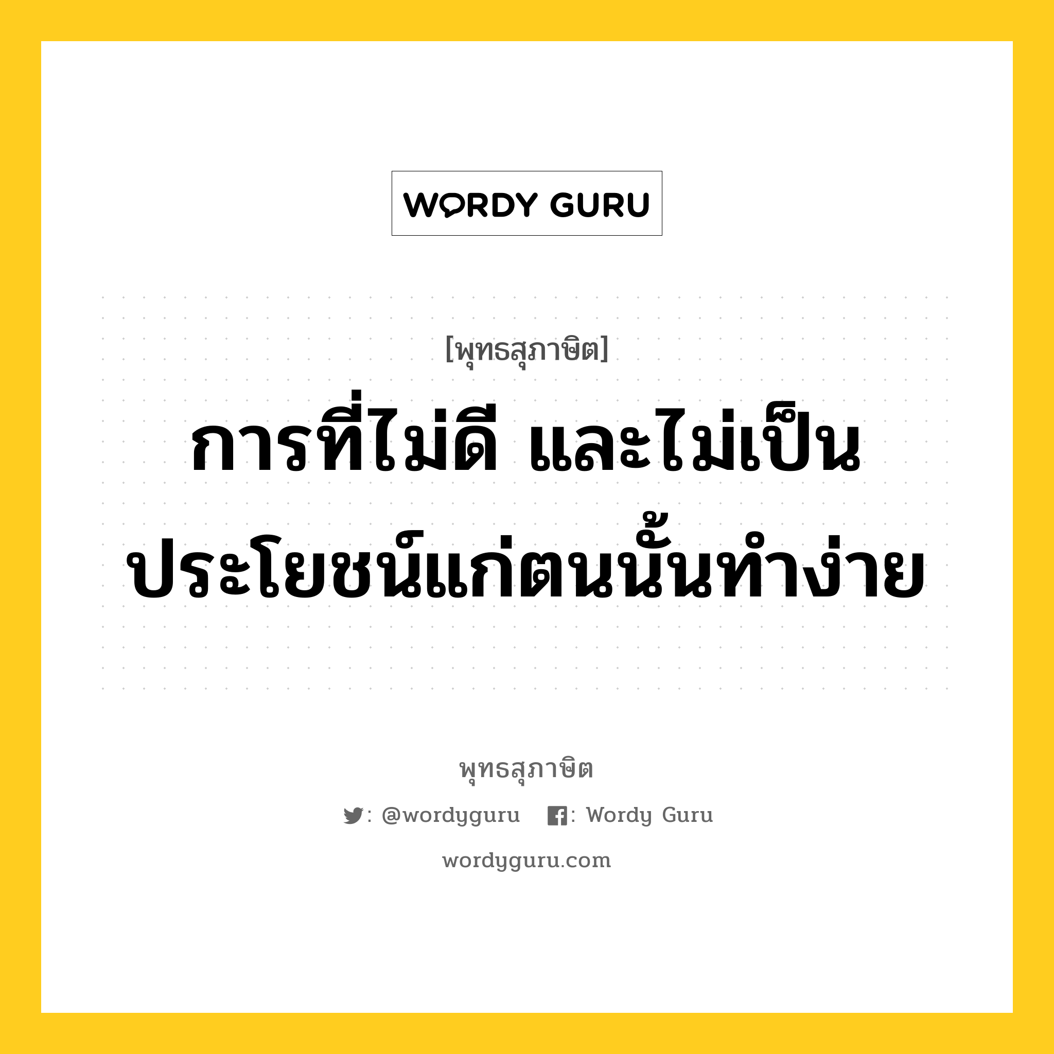 การที่ไม่ดี และไม่เป็นประโยชน์แก่ตนนั้นทำง่าย หมายถึงอะไร?, พุทธสุภาษิต การที่ไม่ดี และไม่เป็นประโยชน์แก่ตนนั้นทำง่าย หมวดหมู่ หมวดความสุข หมวด หมวดความสุข