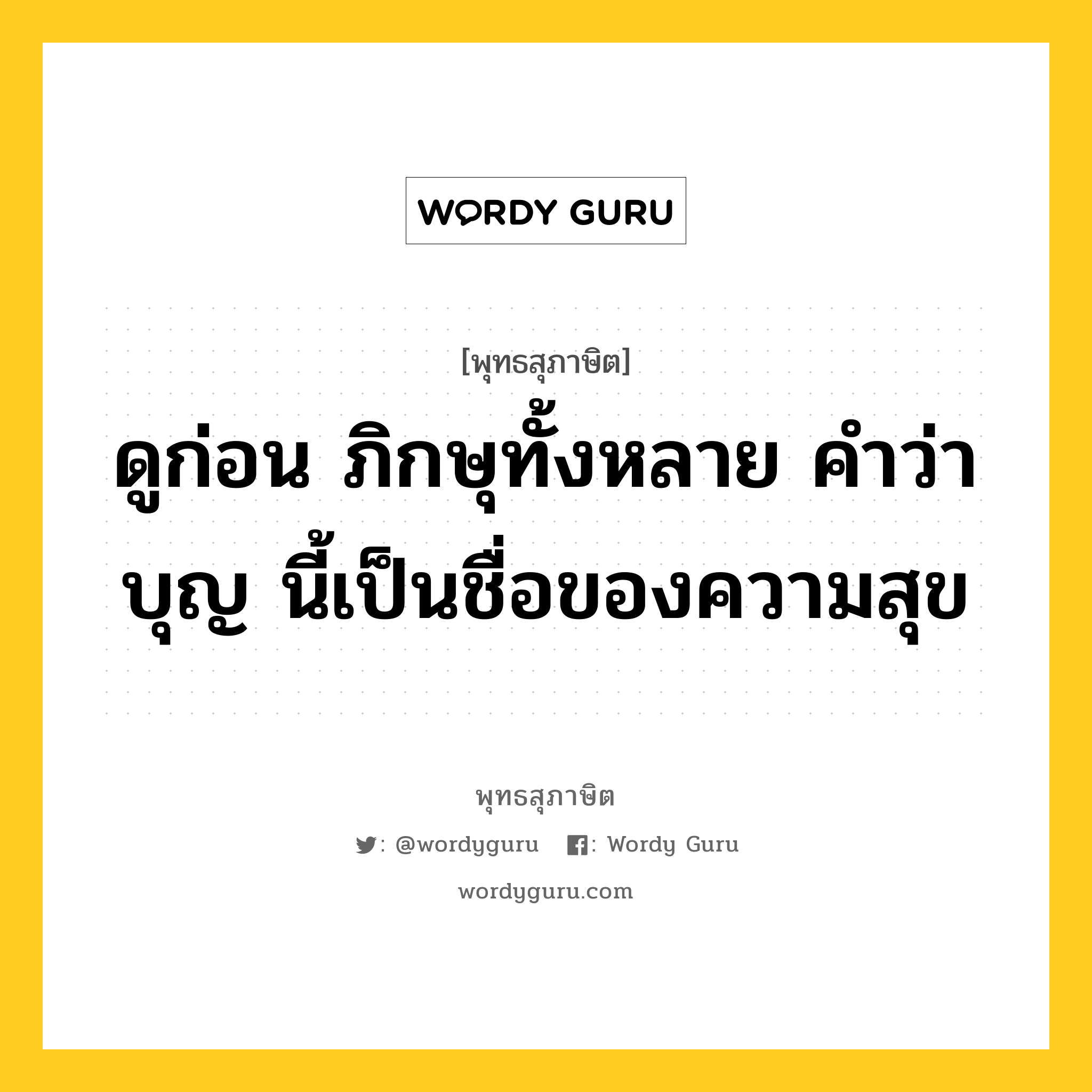 ดูก่อน ภิกษุทั้งหลาย คำว่า บุญ นี้เป็นชื่อของความสุข หมายถึงอะไร?, พุทธสุภาษิต ดูก่อน ภิกษุทั้งหลาย คำว่า บุญ นี้เป็นชื่อของความสุข หมวดหมู่ หมวดความสุข หมวด หมวดความสุข