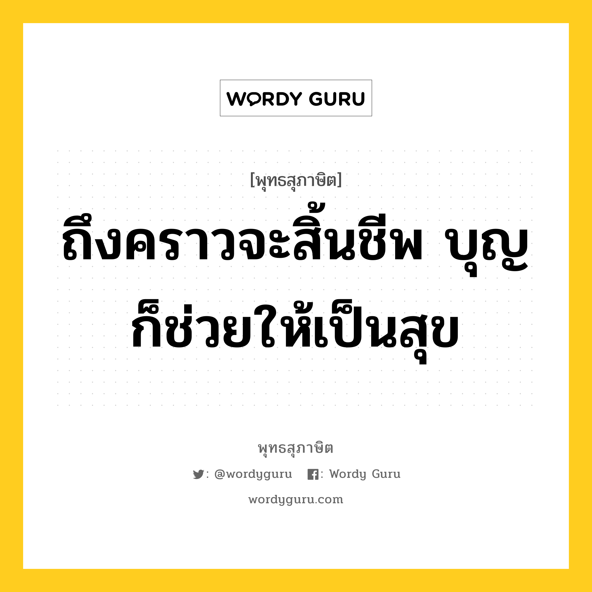 ถึงคราวจะสิ้นชีพ บุญก็ช่วยให้เป็นสุข หมายถึงอะไร?, พุทธสุภาษิต ถึงคราวจะสิ้นชีพ บุญก็ช่วยให้เป็นสุข หมวดหมู่ หมวดความสุข หมวด หมวดความสุข