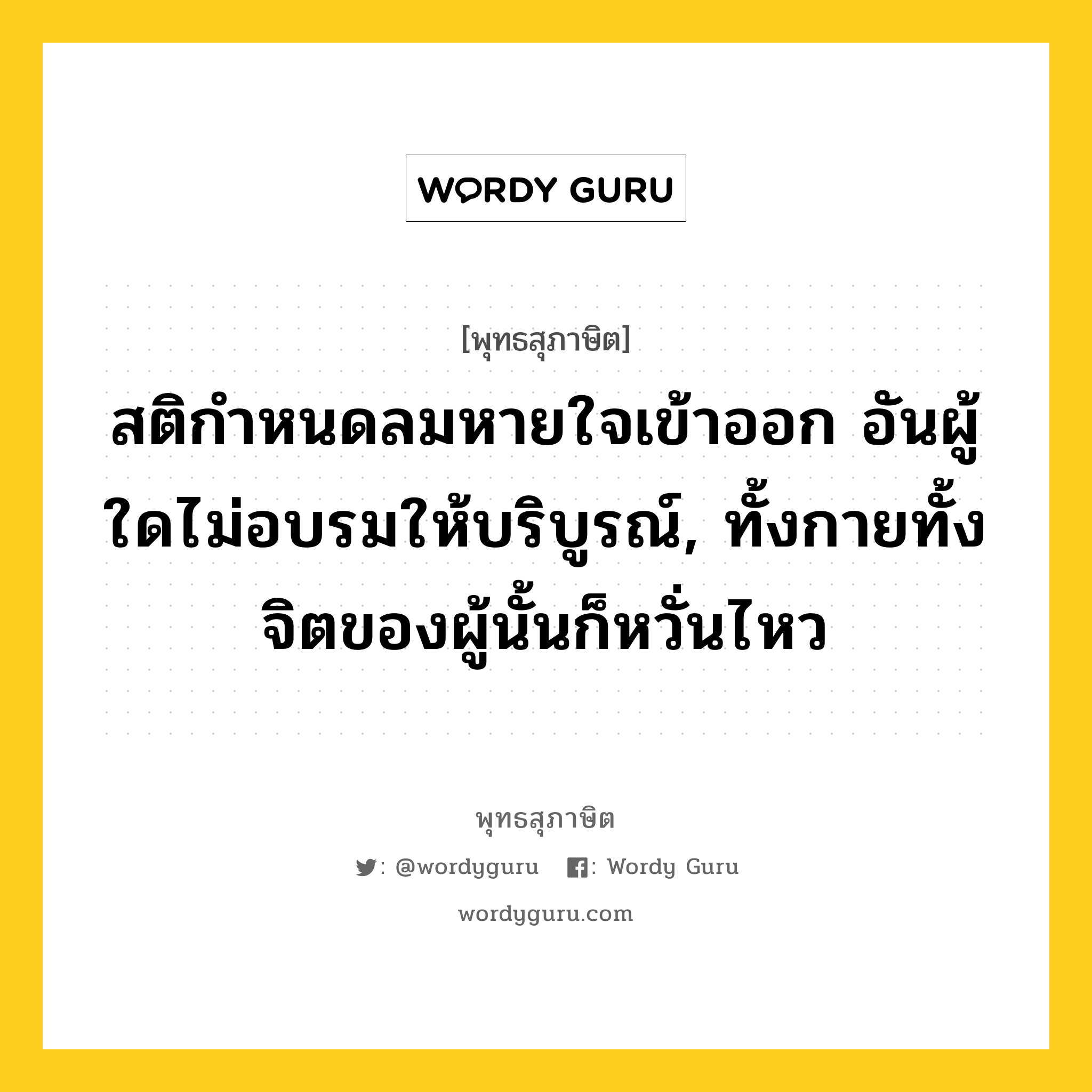 สติกำหนดลมหายใจเข้าออก อันผู้ใดไม่อบรมให้บริบูรณ์, ทั้งกายทั้งจิตของผู้นั้นก็หวั่นไหว หมายถึงอะไร?, พุทธสุภาษิต สติกำหนดลมหายใจเข้าออก อันผู้ใดไม่อบรมให้บริบูรณ์, ทั้งกายทั้งจิตของผู้นั้นก็หวั่นไหว หมวดหมู่ หมวดจิต หมวด หมวดจิต