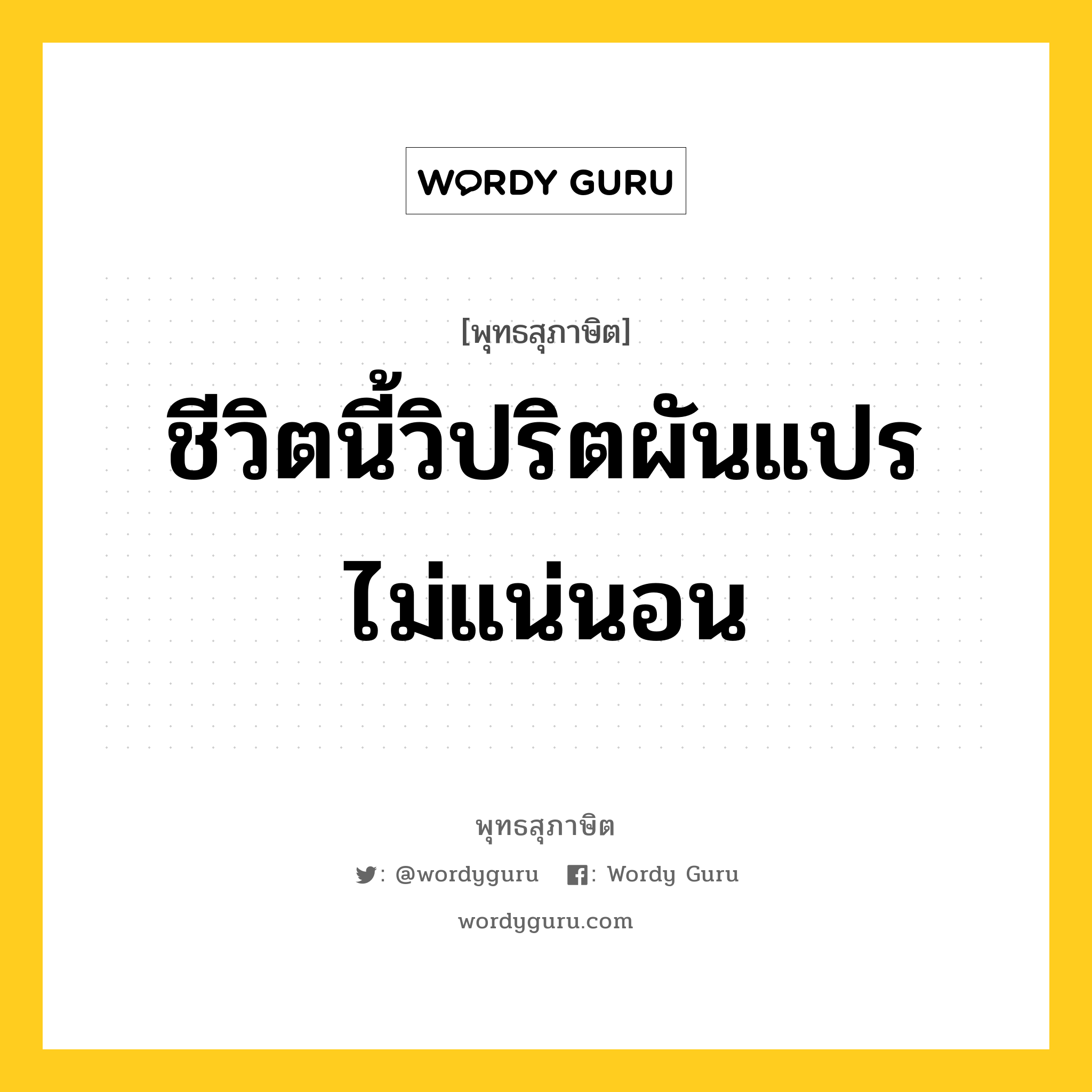 ชีวิตนี้วิปริตผันแปร ไม่แน่นอน หมายถึงอะไร?, พุทธสุภาษิต ชีวิตนี้วิปริตผันแปร ไม่แน่นอน หมวดหมู่ หมวดชีวิต-ความตาย หมวด หมวดชีวิต-ความตาย