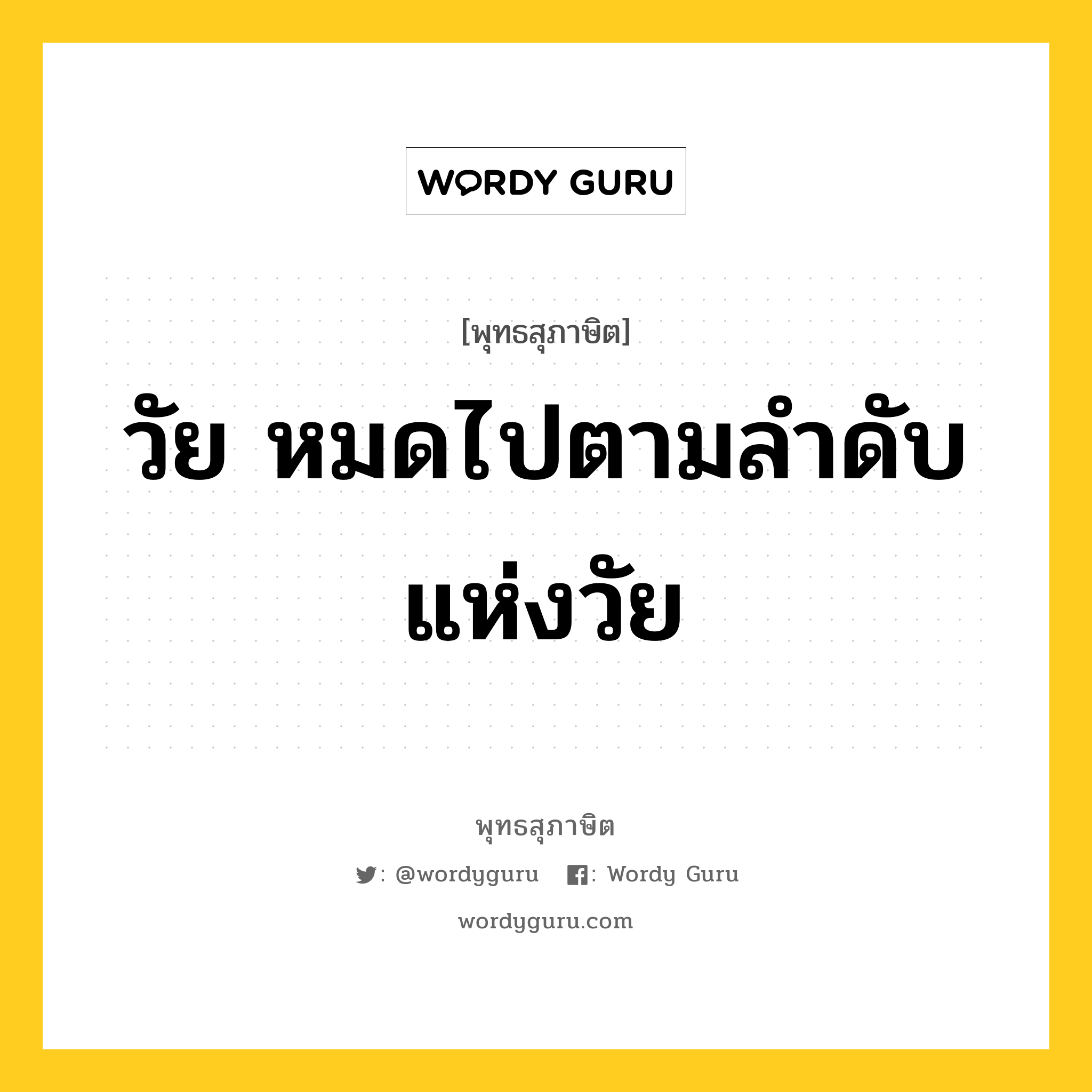 วัย หมดไปตามลำดับแห่งวัย หมายถึงอะไร?, พุทธสุภาษิต วัย หมดไปตามลำดับแห่งวัย หมวดหมู่ หมวดชีวิต-ความตาย หมวด หมวดชีวิต-ความตาย