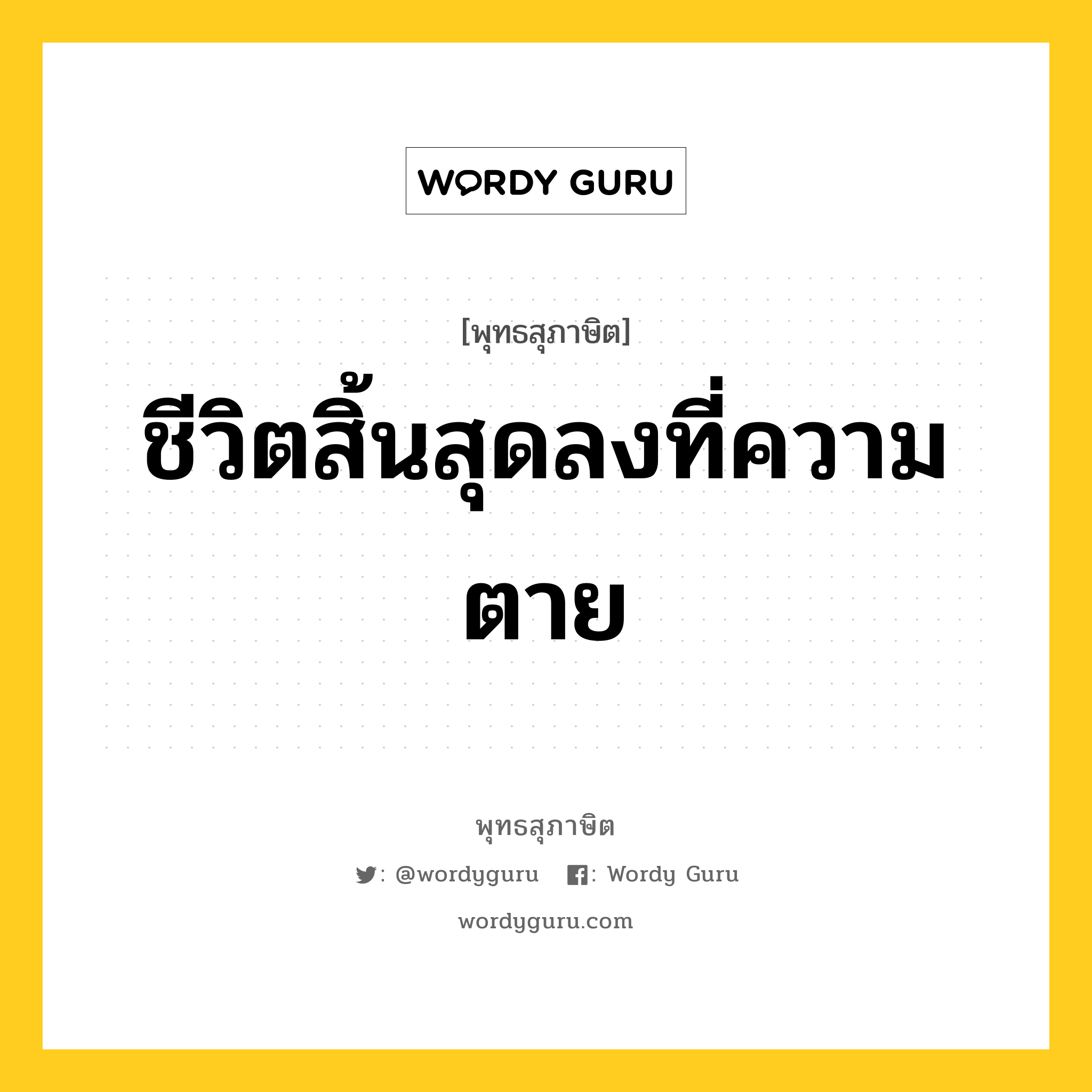 ชีวิตสิ้นสุดลงที่ความตาย หมายถึงอะไร?, พุทธสุภาษิต ชีวิตสิ้นสุดลงที่ความตาย หมวดหมู่ หมวดชีวิต-ความตาย หมวด หมวดชีวิต-ความตาย