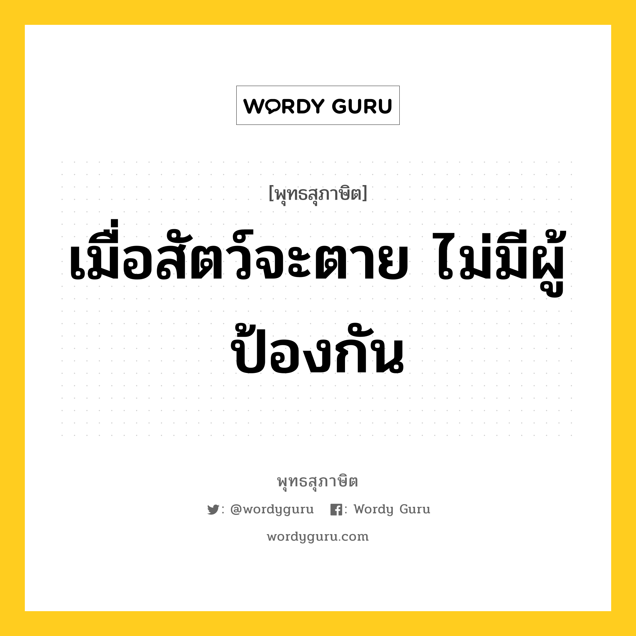 เมื่อสัตว์จะตาย ไม่มีผู้ป้องกัน หมายถึงอะไร?, พุทธสุภาษิต เมื่อสัตว์จะตาย ไม่มีผู้ป้องกัน หมวดหมู่ หมวดชีวิต-ความตาย หมวด หมวดชีวิต-ความตาย