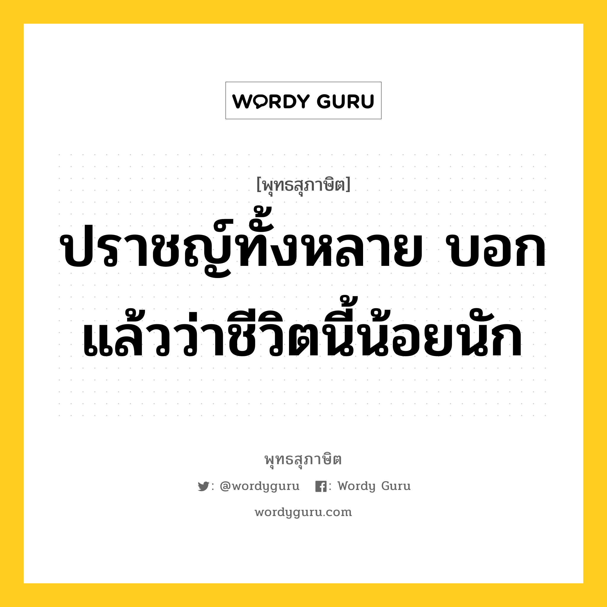 ปราชญ์ทั้งหลาย บอกแล้วว่าชีวิตนี้น้อยนัก หมายถึงอะไร?, พุทธสุภาษิต ปราชญ์ทั้งหลาย บอกแล้วว่าชีวิตนี้น้อยนัก หมวดหมู่ หมวดชีวิต-ความตาย หมวด หมวดชีวิต-ความตาย