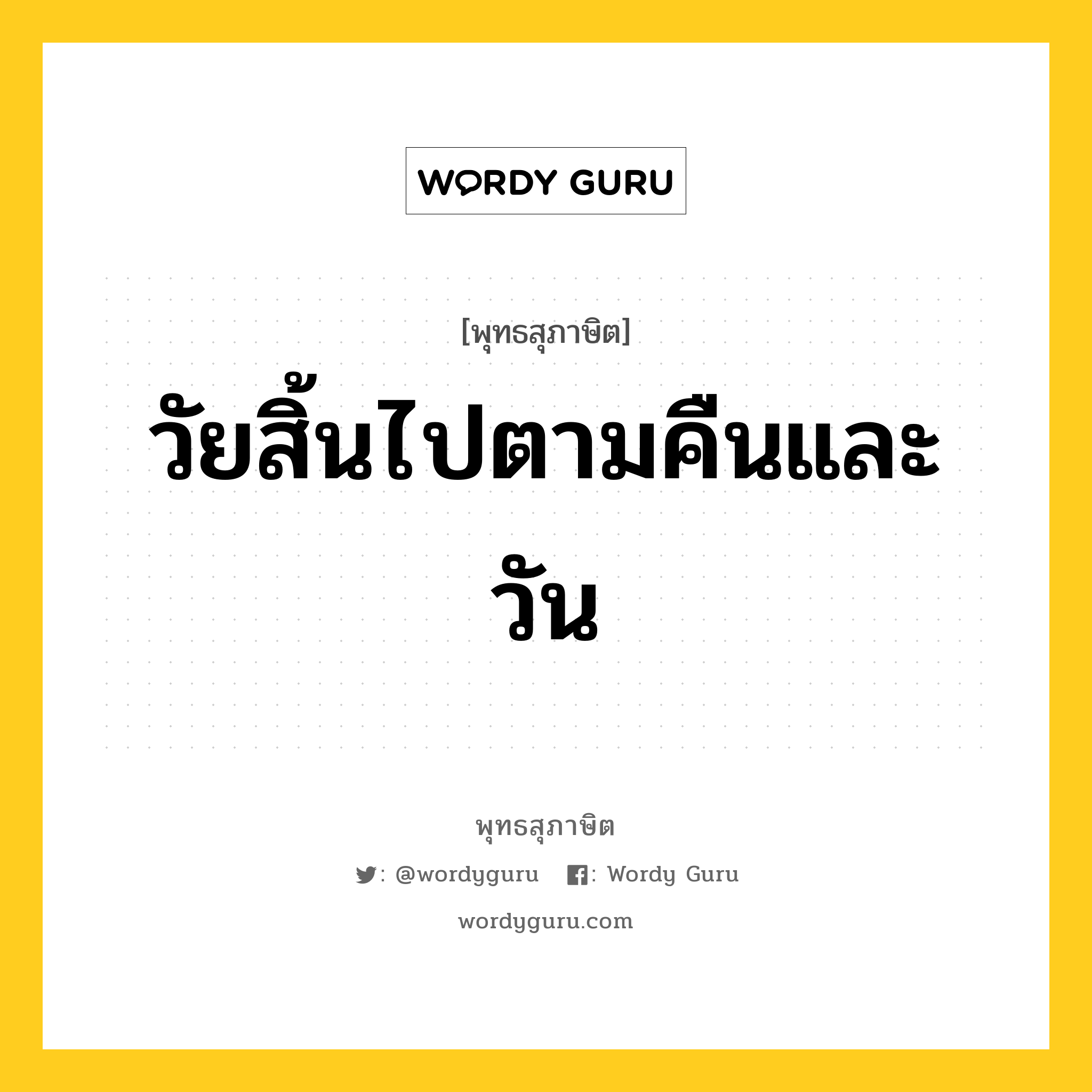 วัยสิ้นไปตามคืนและวัน หมายถึงอะไร?, พุทธสุภาษิต วัยสิ้นไปตามคืนและวัน หมวดหมู่ หมวดชีวิต-ความตาย หมวด หมวดชีวิต-ความตาย