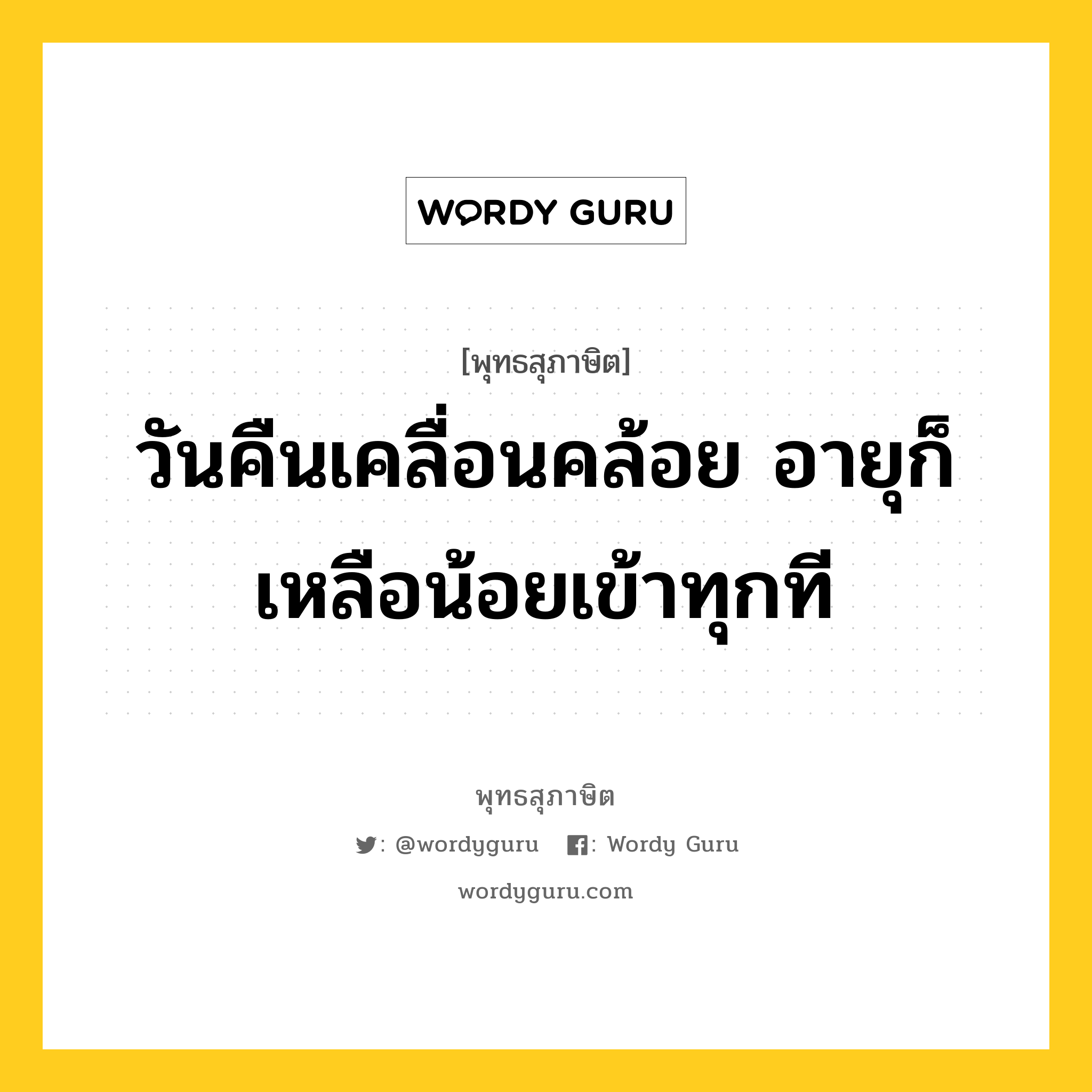 วันคืนเคลื่อนคล้อย อายุก็เหลือน้อยเข้าทุกที หมายถึงอะไร?, พุทธสุภาษิต วันคืนเคลื่อนคล้อย อายุก็เหลือน้อยเข้าทุกที หมวดหมู่ หมวดชีวิต-ความตาย หมวด หมวดชีวิต-ความตาย