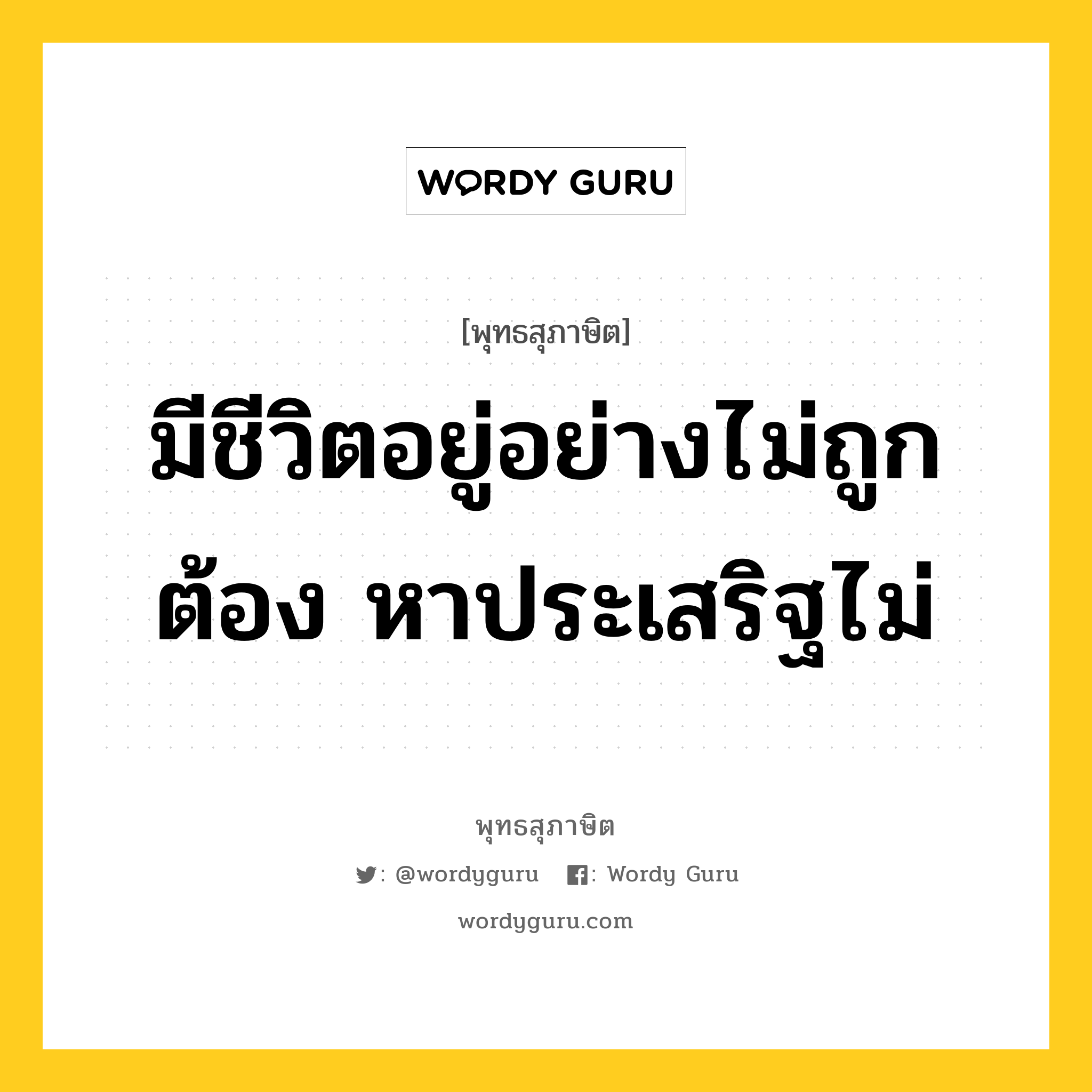 มีชีวิตอยู่อย่างไม่ถูกต้อง หาประเสริฐไม่ หมายถึงอะไร?, พุทธสุภาษิต มีชีวิตอยู่อย่างไม่ถูกต้อง หาประเสริฐไม่ หมวดหมู่ หมวดชีวิต-ความตาย หมวด หมวดชีวิต-ความตาย