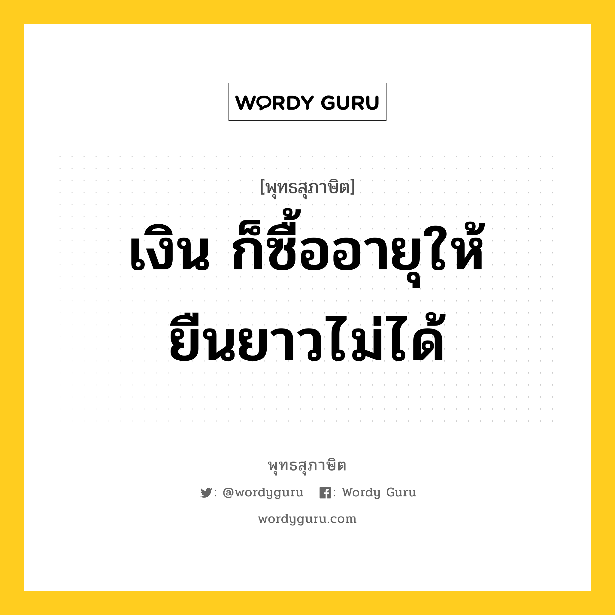 เงิน ก็ซื้ออายุให้ยืนยาวไม่ได้ หมายถึงอะไร?, พุทธสุภาษิต เงิน ก็ซื้ออายุให้ยืนยาวไม่ได้ หมวดหมู่ หมวดชีวิต-ความตาย หมวด หมวดชีวิต-ความตาย