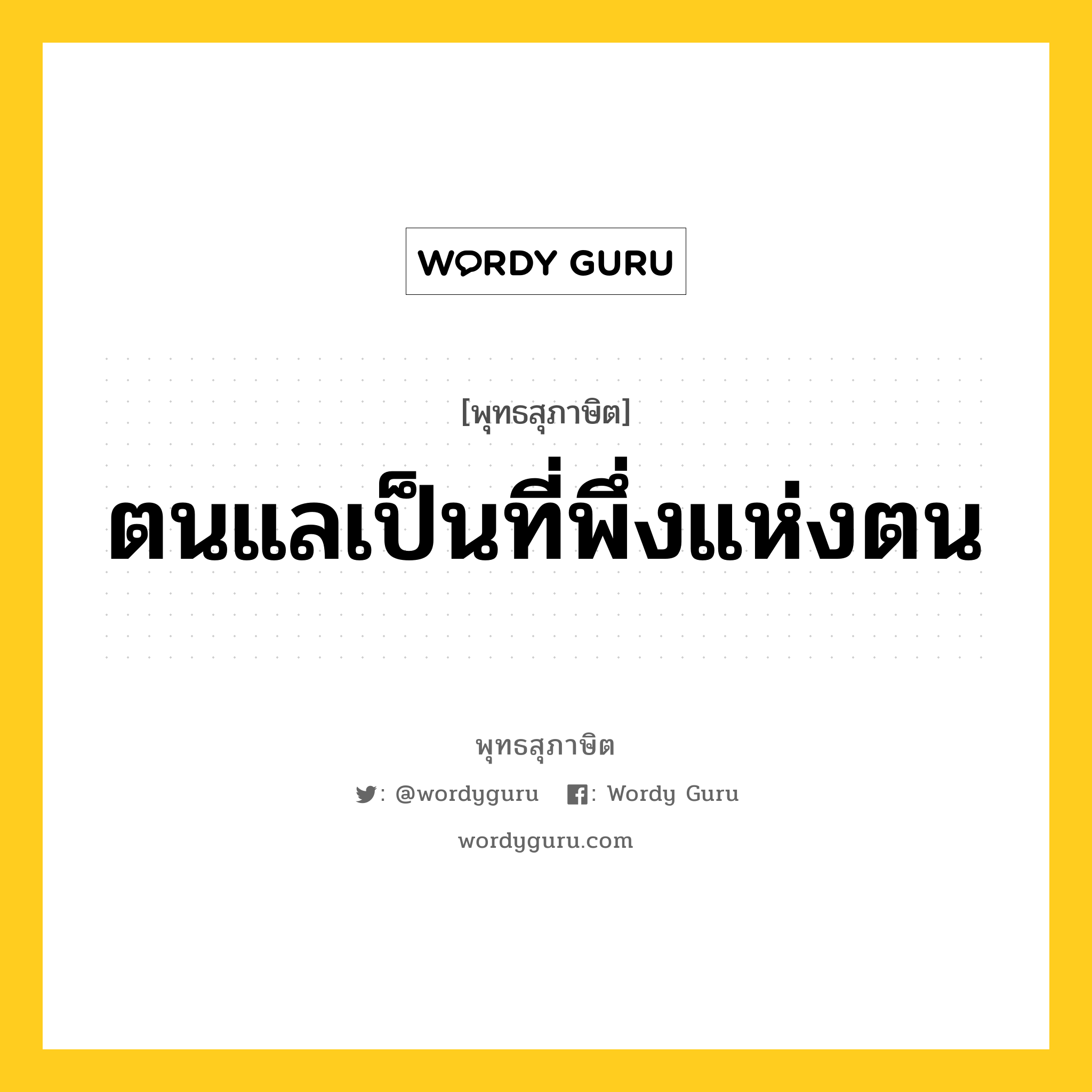 ตนแลเป็นที่พึ่งแห่งตน หมายถึงอะไร?, พุทธสุภาษิต ตนแลเป็นที่พึ่งแห่งตน หมวดหมู่ หมวดตน- ฝึกตน หมวด หมวดตน- ฝึกตน