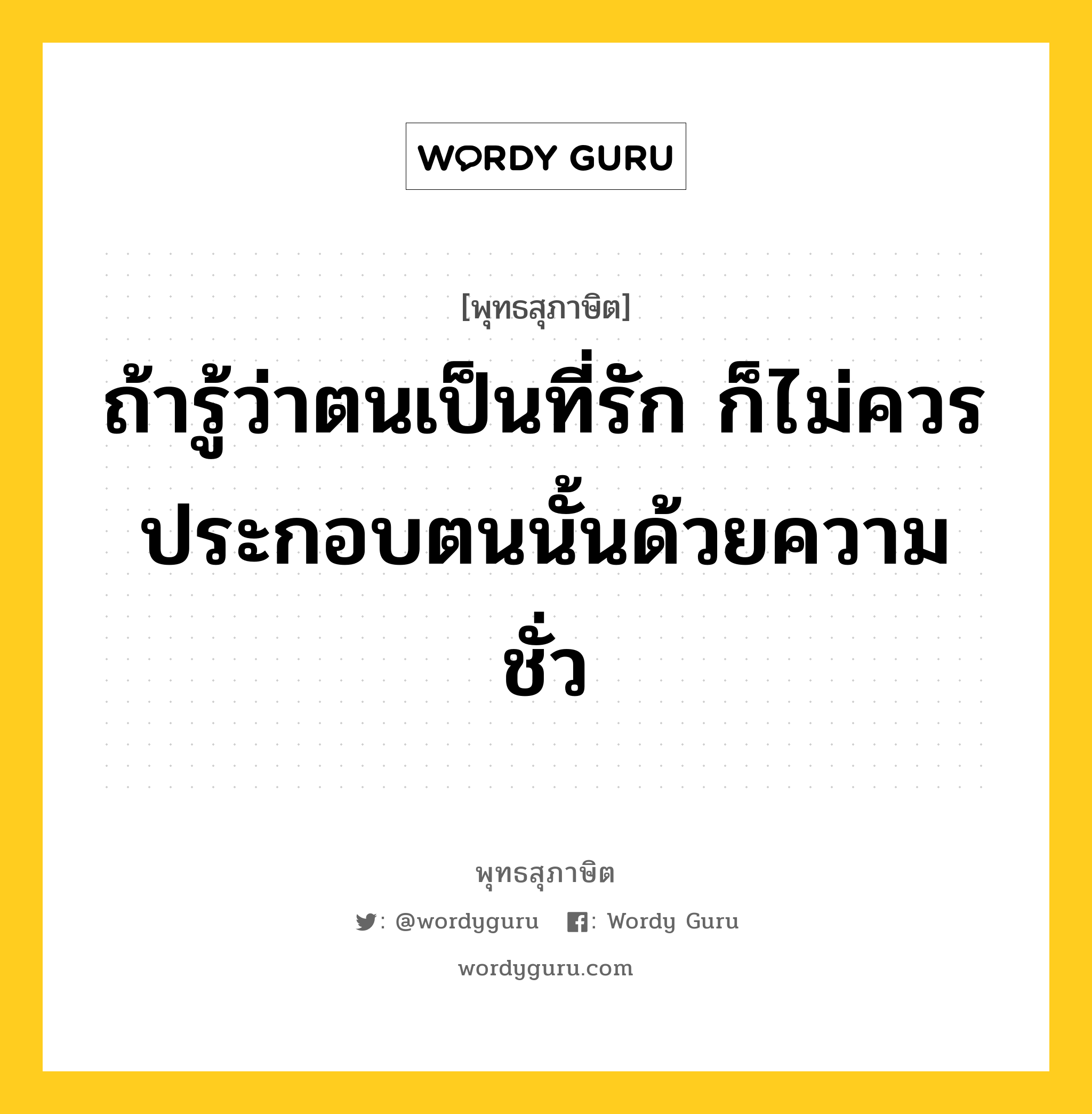 ถ้ารู้ว่าตนเป็นที่รัก ก็ไม่ควรประกอบตนนั้นด้วยความชั่ว หมายถึงอะไร?, พุทธสุภาษิต ถ้ารู้ว่าตนเป็นที่รัก ก็ไม่ควรประกอบตนนั้นด้วยความชั่ว หมวดหมู่ หมวดตน- ฝึกตน หมวด หมวดตน- ฝึกตน