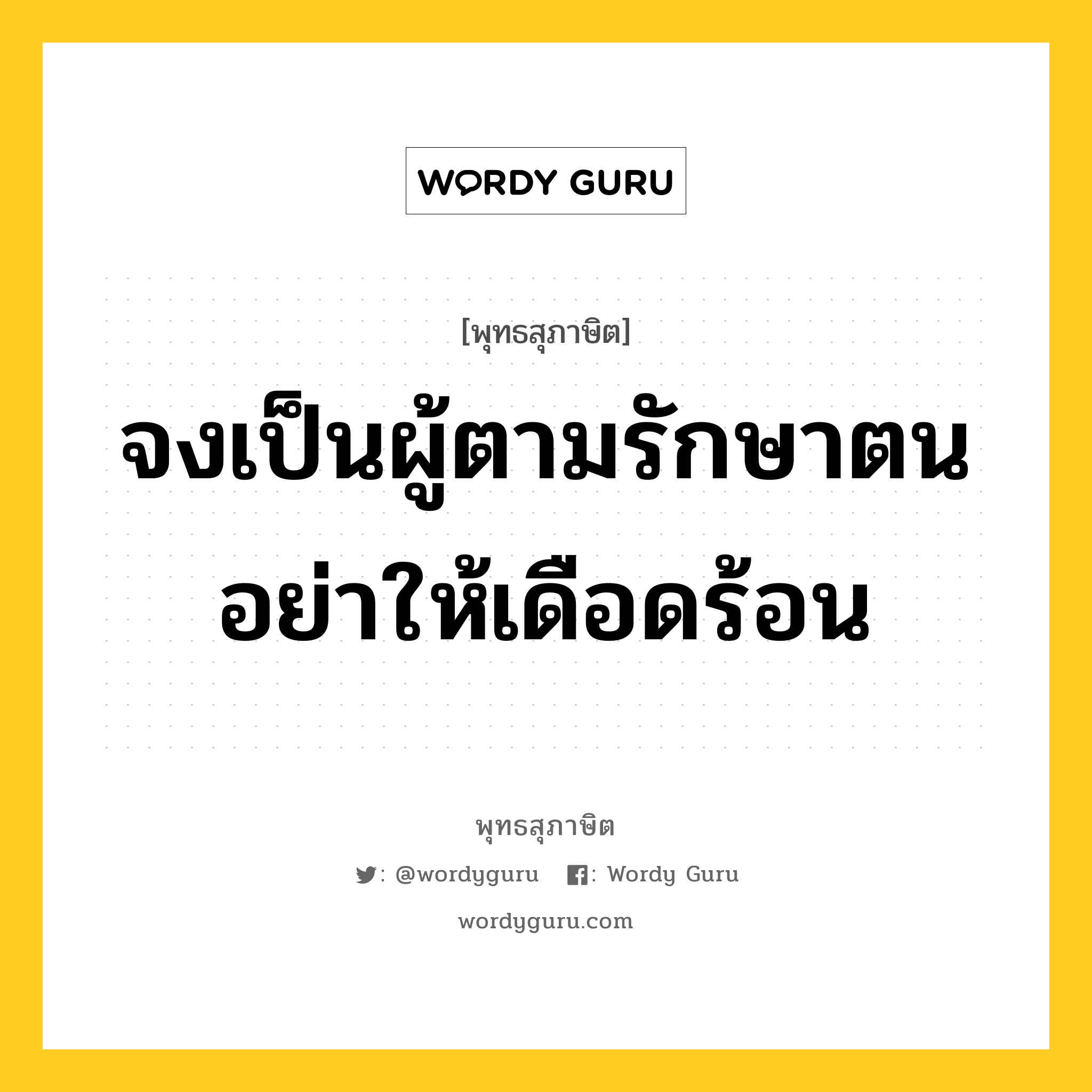 จงเป็นผู้ตามรักษาตน อย่าให้เดือดร้อน หมายถึงอะไร?, พุทธสุภาษิต จงเป็นผู้ตามรักษาตน อย่าให้เดือดร้อน หมวดหมู่ หมวดตน- ฝึกตน หมวด หมวดตน- ฝึกตน