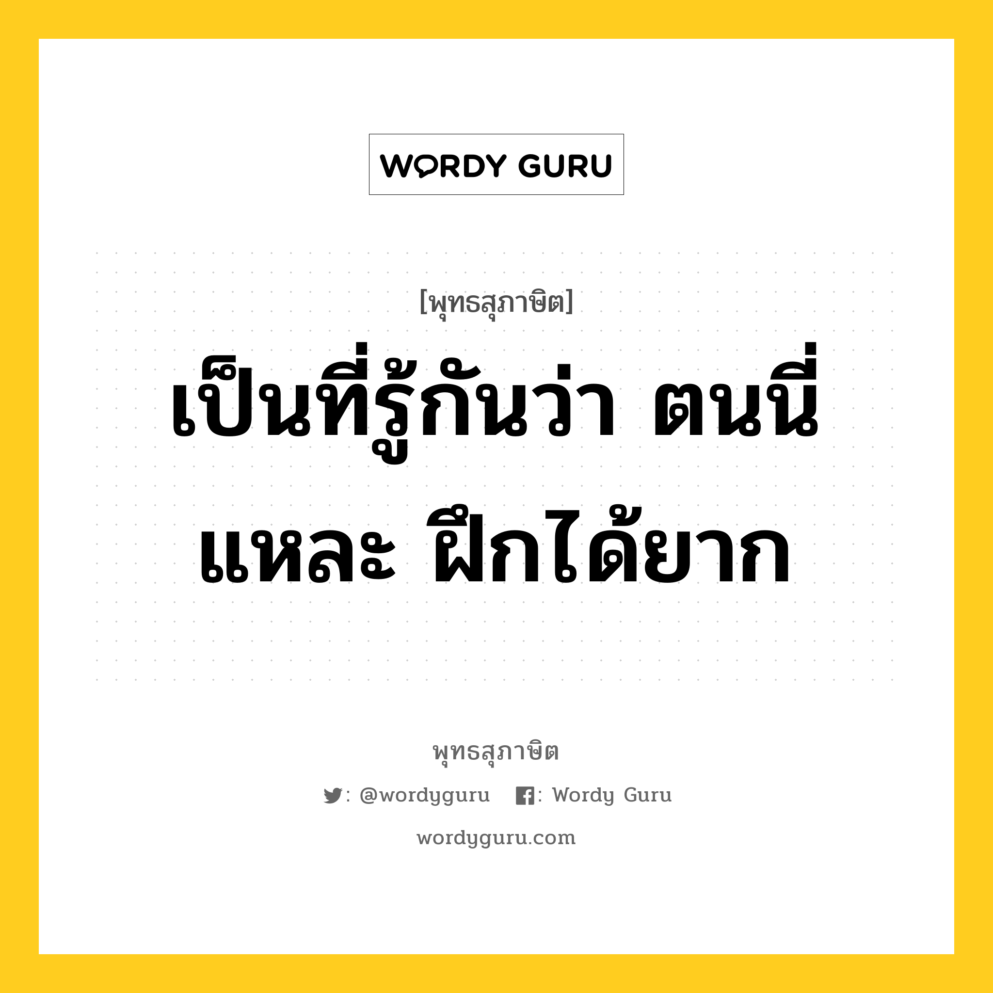 เป็นที่รู้กันว่า ตนนี่แหละ ฝึกได้ยาก หมายถึงอะไร?, พุทธสุภาษิต เป็นที่รู้กันว่า ตนนี่แหละ ฝึกได้ยาก หมวดหมู่ หมวดตน- ฝึกตน หมวด หมวดตน- ฝึกตน