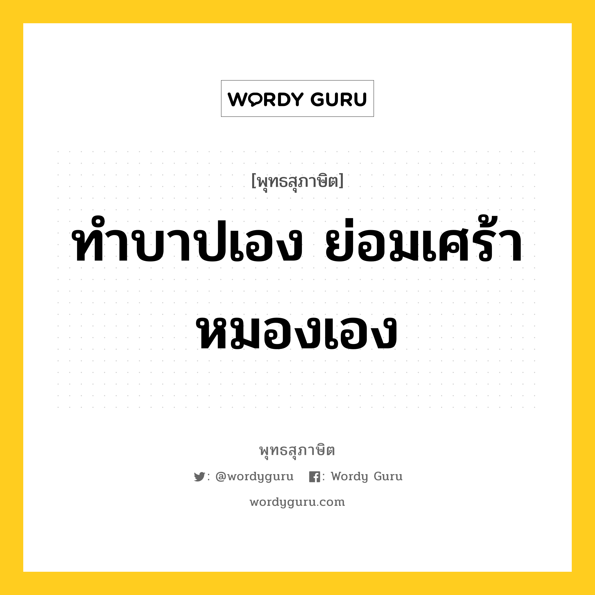 ทำบาปเอง ย่อมเศร้าหมองเอง หมายถึงอะไร?, พุทธสุภาษิต ทำบาปเอง ย่อมเศร้าหมองเอง หมวดหมู่ หมวดตน- ฝึกตน หมวด หมวดตน- ฝึกตน