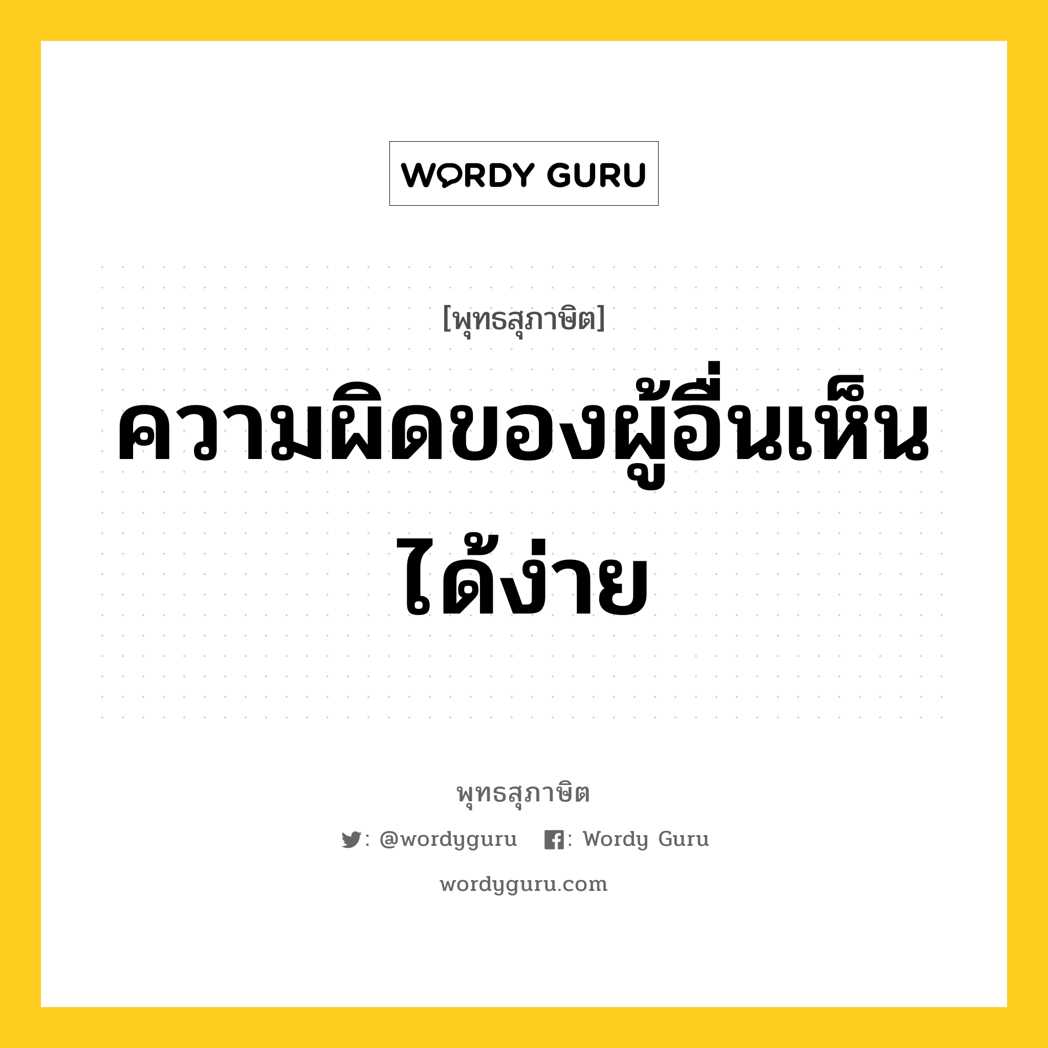 ความผิดของผู้อื่นเห็นได้ง่าย หมายถึงอะไร?, พุทธสุภาษิต ความผิดของผู้อื่นเห็นได้ง่าย หมวดหมู่ หมวดตน- ฝึกตน หมวด หมวดตน- ฝึกตน