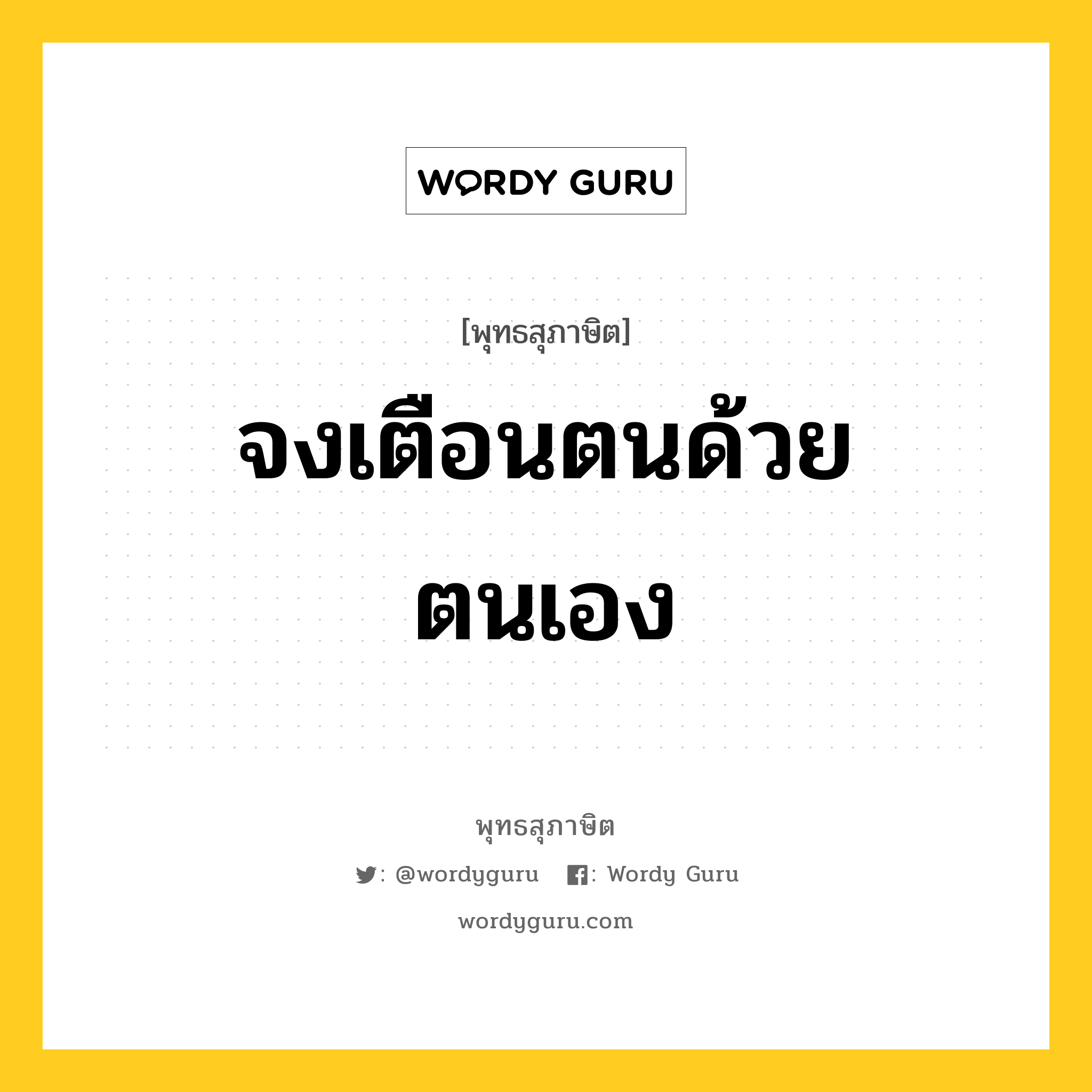 จงเตือนตนด้วย ตนเอง หมายถึงอะไร?, พุทธสุภาษิต จงเตือนตนด้วย ตนเอง หมวดหมู่ หมวดตน- ฝึกตน หมวด หมวดตน- ฝึกตน