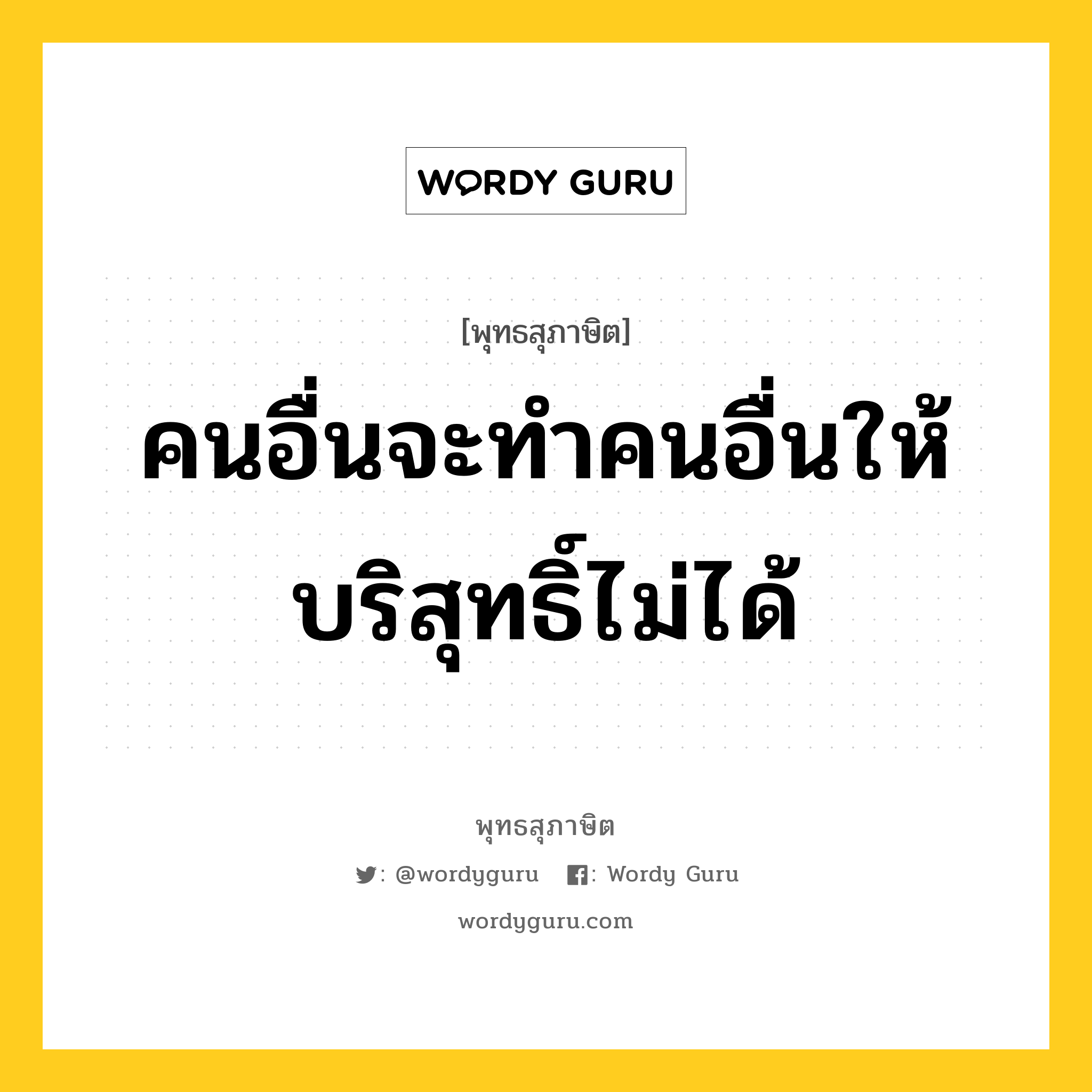 คนอื่นจะทำคนอื่นให้บริสุทธิ์ไม่ได้ หมายถึงอะไร?, พุทธสุภาษิต คนอื่นจะทำคนอื่นให้บริสุทธิ์ไม่ได้ หมวดหมู่ หมวดตน- ฝึกตน หมวด หมวดตน- ฝึกตน