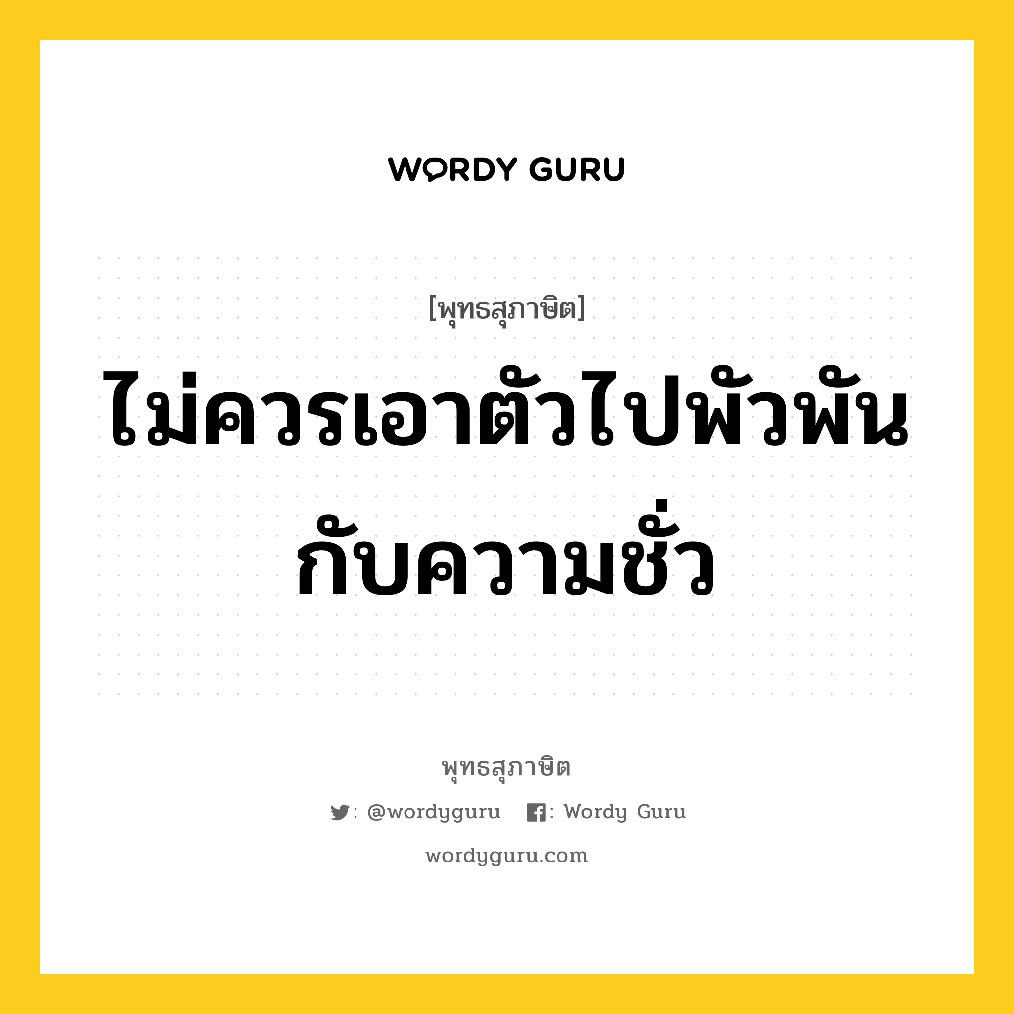 ไม่ควรเอาตัวไปพัวพันกับความชั่ว หมายถึงอะไร?, พุทธสุภาษิต ไม่ควรเอาตัวไปพัวพันกับความชั่ว หมวดหมู่ หมวดตน- ฝึกตน หมวด หมวดตน- ฝึกตน