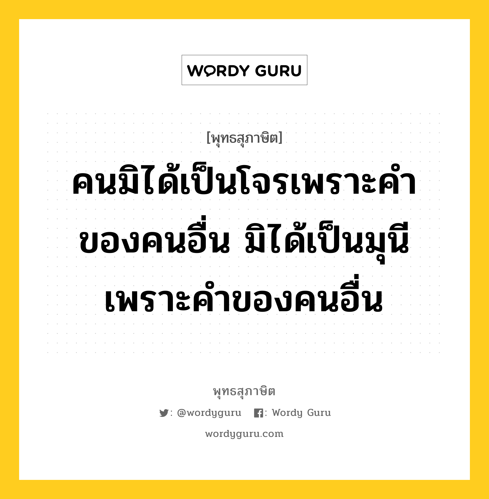 คนมิได้เป็นโจรเพราะคำของคนอื่น มิได้เป็นมุนีเพราะคำของคนอื่น หมายถึงอะไร?, พุทธสุภาษิต คนมิได้เป็นโจรเพราะคำของคนอื่น มิได้เป็นมุนีเพราะคำของคนอื่น หมวดหมู่ หมวดตน- ฝึกตน หมวด หมวดตน- ฝึกตน