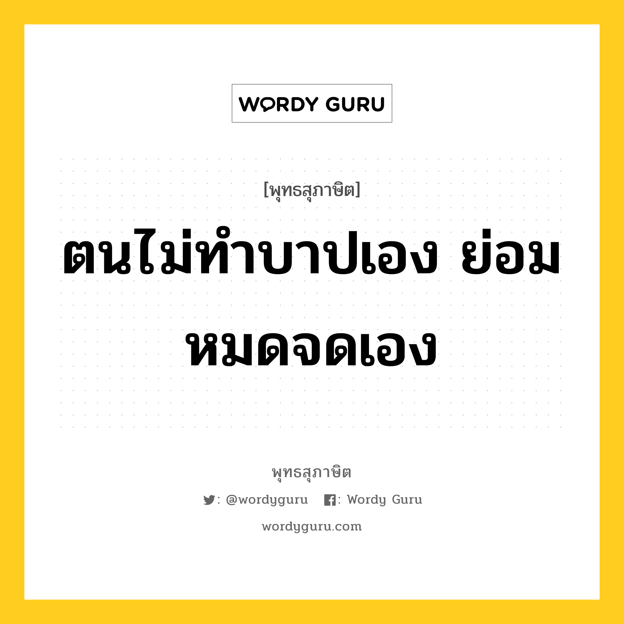 ตนไม่ทำบาปเอง ย่อมหมดจดเอง หมายถึงอะไร?, พุทธสุภาษิต ตนไม่ทำบาปเอง ย่อมหมดจดเอง หมวดหมู่ หมวดตน- ฝึกตน หมวด หมวดตน- ฝึกตน