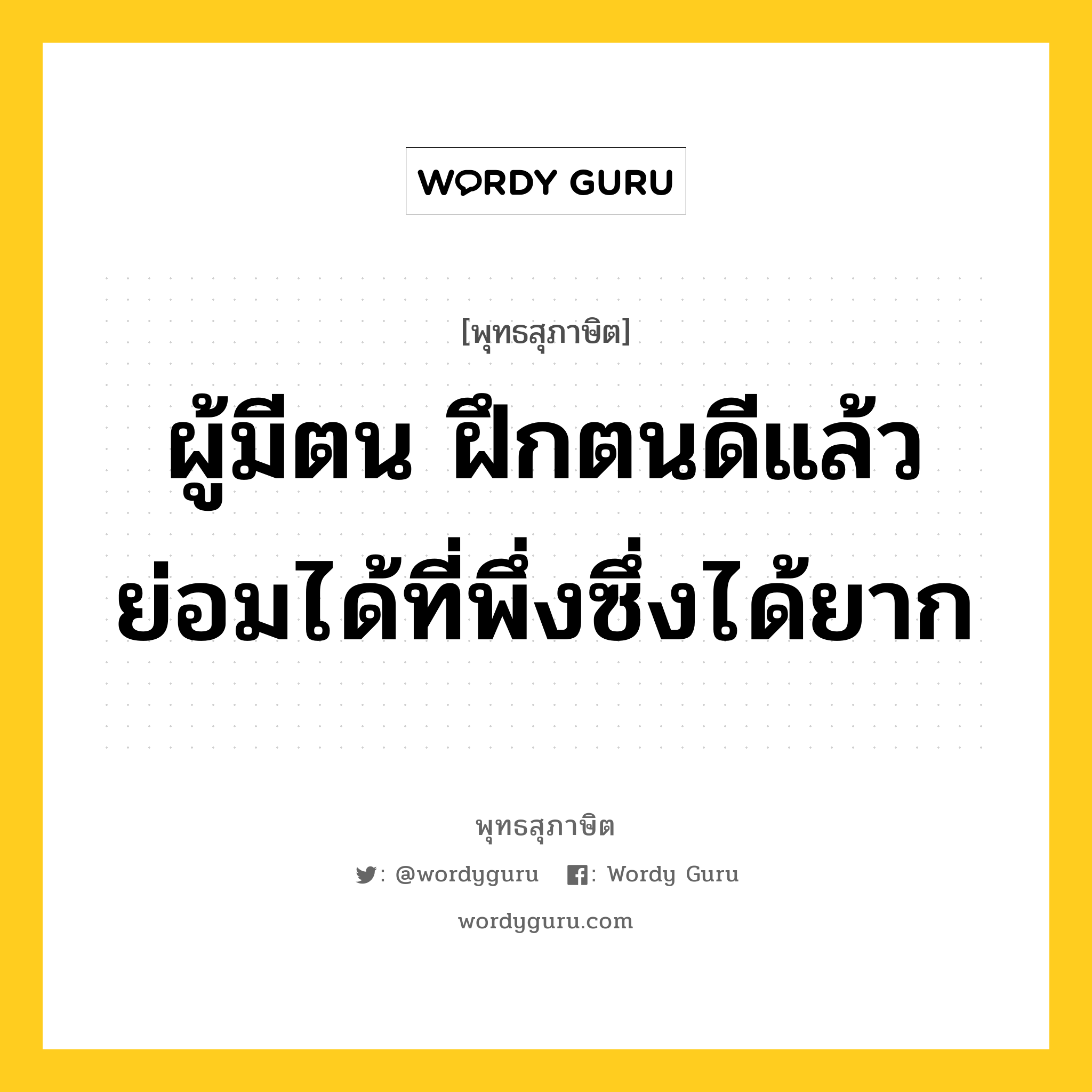 ผู้มีตน ฝึกตนดีแล้ว ย่อมได้ที่พึ่งซึ่งได้ยาก หมายถึงอะไร?, พุทธสุภาษิต ผู้มีตน ฝึกตนดีแล้ว ย่อมได้ที่พึ่งซึ่งได้ยาก หมวดหมู่ หมวดตน- ฝึกตน หมวด หมวดตน- ฝึกตน