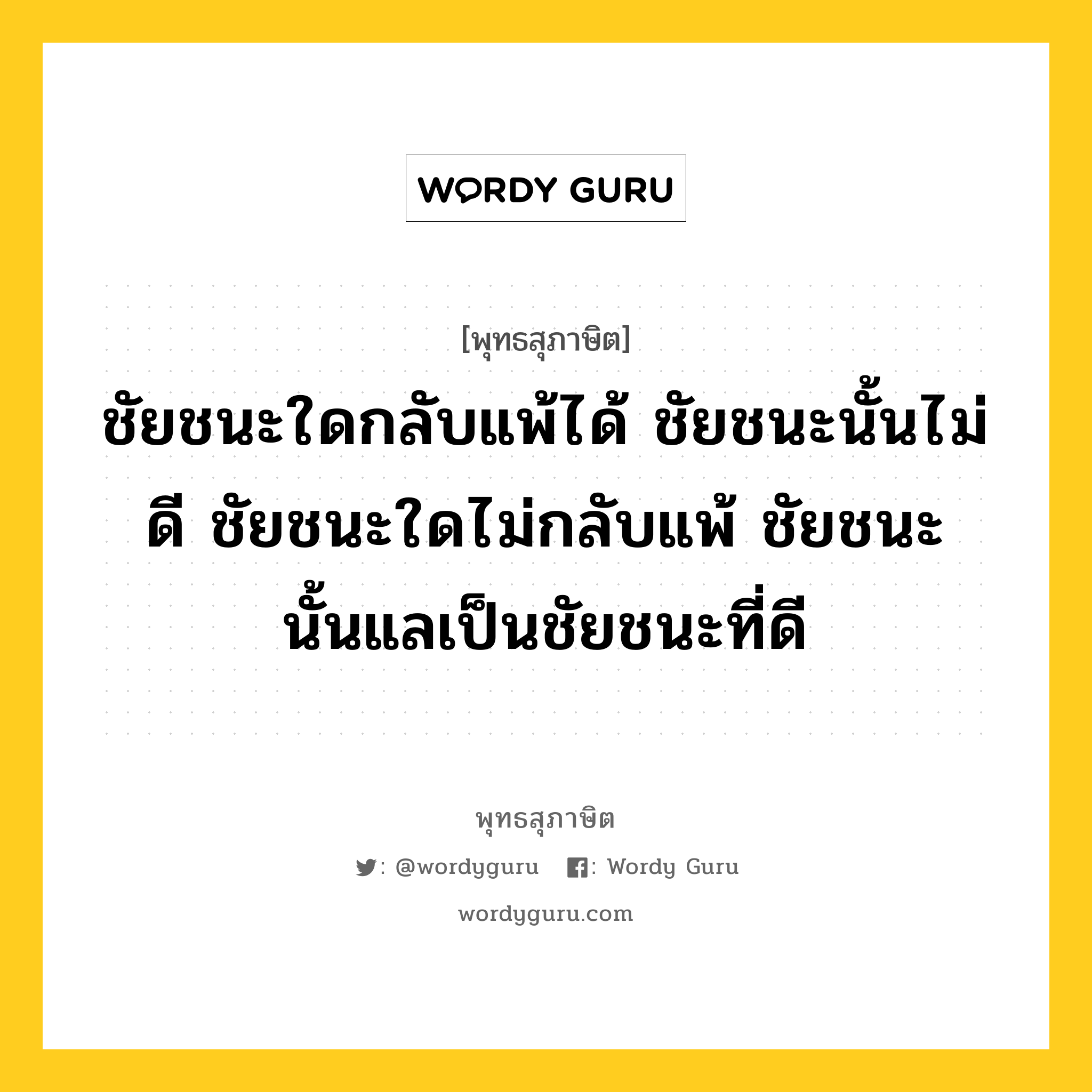 ชัยชนะใดกลับแพ้ได้ ชัยชนะนั้นไม่ดี ชัยชนะใดไม่กลับแพ้ ชัยชนะนั้นแลเป็นชัยชนะที่ดี หมายถึงอะไร?, พุทธสุภาษิต ชัยชนะใดกลับแพ้ได้ ชัยชนะนั้นไม่ดี ชัยชนะใดไม่กลับแพ้ ชัยชนะนั้นแลเป็นชัยชนะที่ดี หมวดหมู่ หมวดตน- ฝึกตน หมวด หมวดตน- ฝึกตน