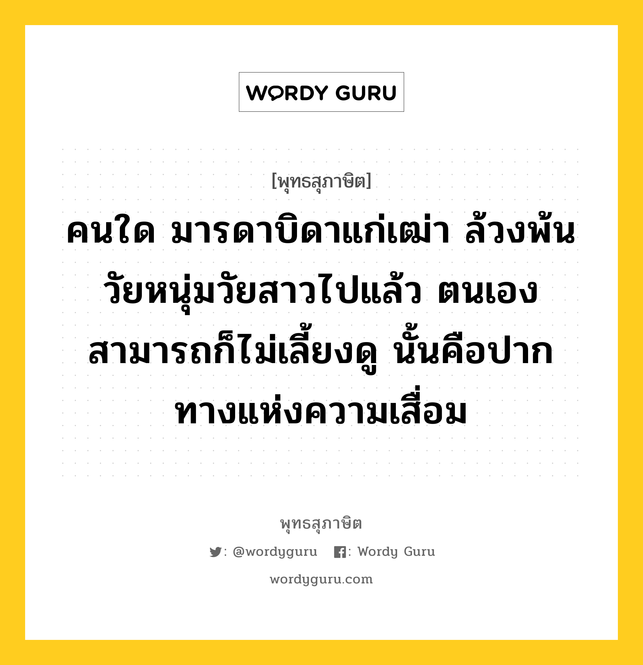 คนใด มารดาบิดาแก่เฒ่า ล้วงพ้นวัยหนุ่มวัยสาวไปแล้ว ตนเองสามารถก็ไม่เลี้ยงดู นั้นคือปากทางแห่งความเสื่อม หมายถึงอะไร?, พุทธสุภาษิต คนใด มารดาบิดาแก่เฒ่า ล้วงพ้นวัยหนุ่มวัยสาวไปแล้ว ตนเองสามารถก็ไม่เลี้ยงดู นั้นคือปากทางแห่งความเสื่อม หมวดหมู่ หมวดทาน หมวด หมวดทาน