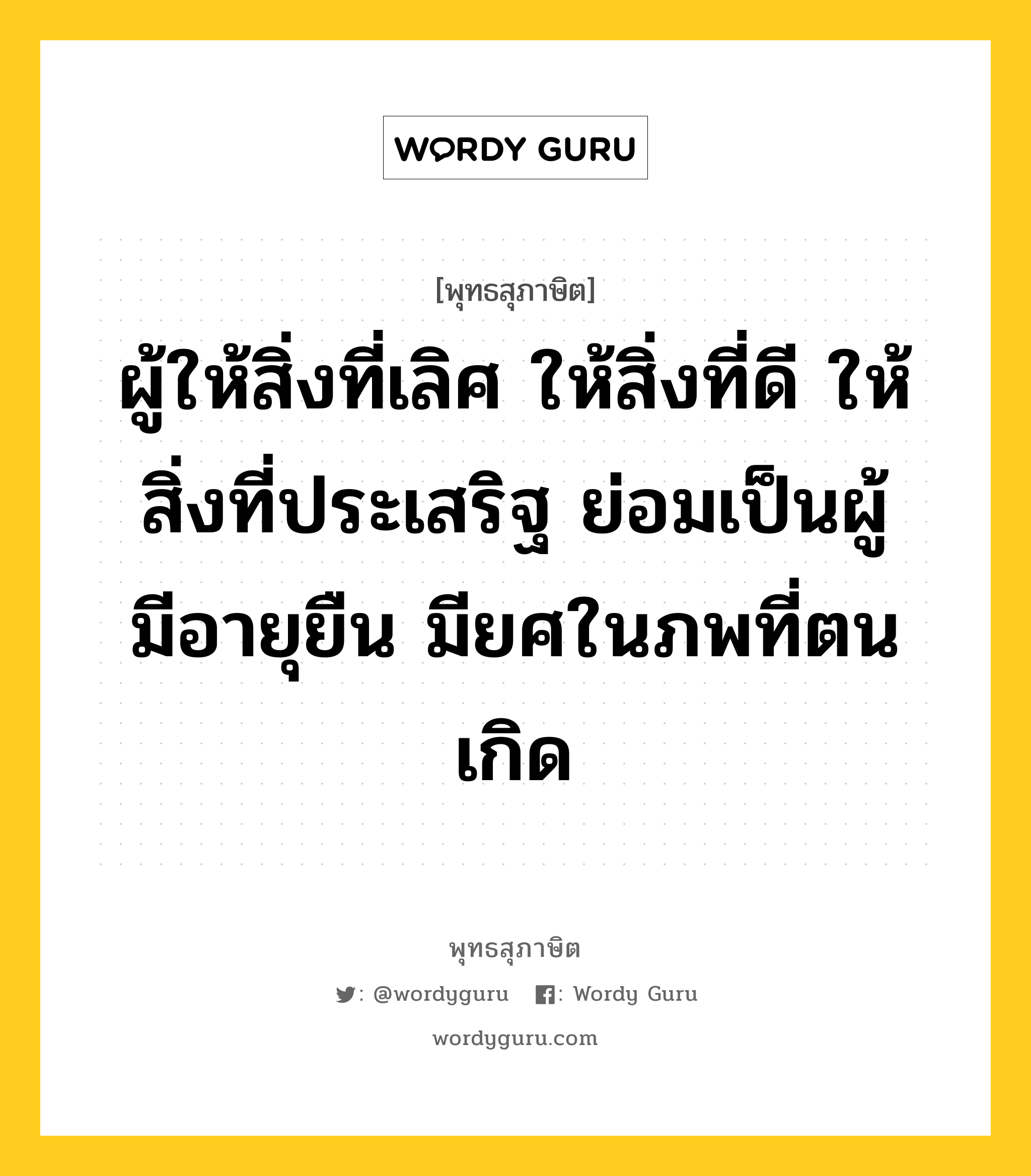 ผู้ให้สิ่งที่เลิศ ให้สิ่งที่ดี ให้สิ่งที่ประเสริฐ ย่อมเป็นผู้มีอายุยืน มียศในภพที่ตนเกิด หมายถึงอะไร?, พุทธสุภาษิต ผู้ให้สิ่งที่เลิศ ให้สิ่งที่ดี ให้สิ่งที่ประเสริฐ ย่อมเป็นผู้มีอายุยืน มียศในภพที่ตนเกิด หมวดหมู่ หมวดทาน หมวด หมวดทาน