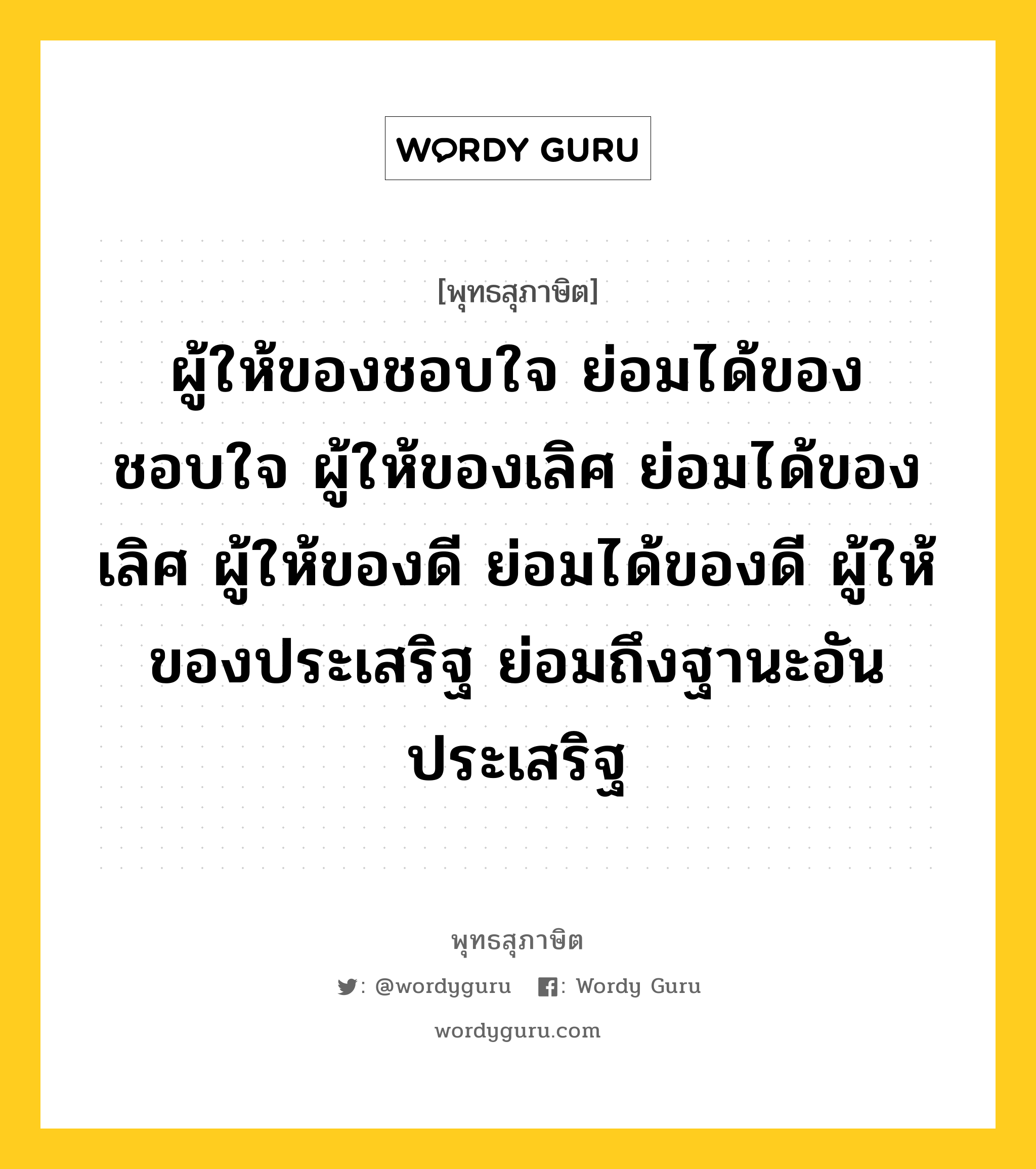 ผู้ให้ของชอบใจ ย่อมได้ของชอบใจ ผู้ให้ของเลิศ ย่อมได้ของเลิศ ผู้ให้ของดี ย่อมได้ของดี ผู้ให้ของประเสริฐ ย่อมถึงฐานะอันประเสริฐ หมายถึงอะไร?, พุทธสุภาษิต ผู้ให้ของชอบใจ ย่อมได้ของชอบใจ ผู้ให้ของเลิศ ย่อมได้ของเลิศ ผู้ให้ของดี ย่อมได้ของดี ผู้ให้ของประเสริฐ ย่อมถึงฐานะอันประเสริฐ หมวดหมู่ หมวดทาน หมวด หมวดทาน