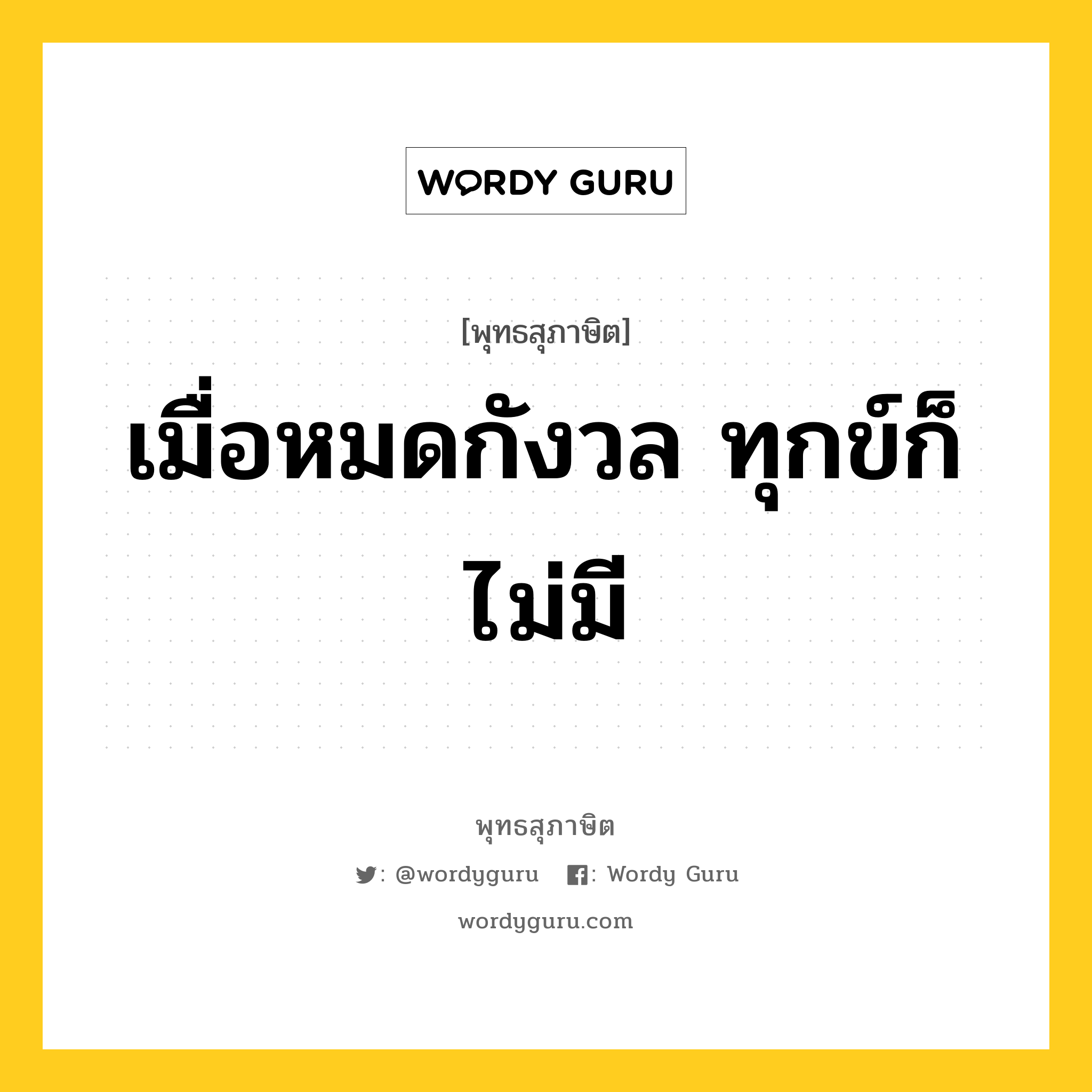 เมื่อหมดกังวล ทุกข์ก็ไม่มี หมายถึงอะไร?, พุทธสุภาษิต เมื่อหมดกังวล ทุกข์ก็ไม่มี หมวดหมู่ หมวดทุกข์-พ้นทุกข์ หมวด หมวดทุกข์-พ้นทุกข์