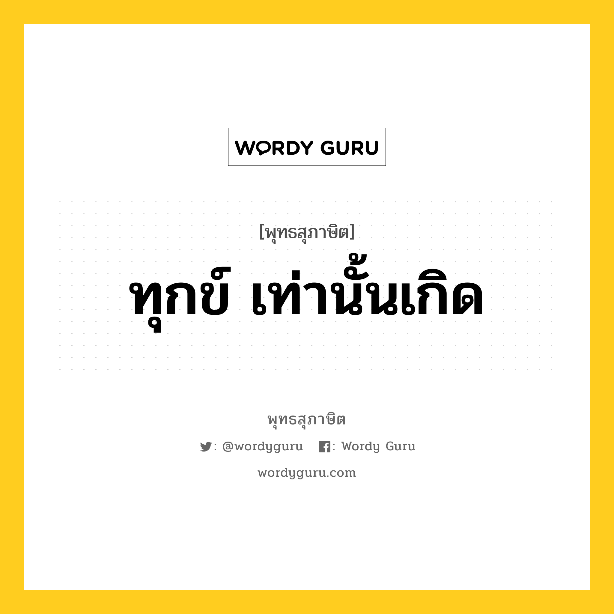 ทุกข์ เท่านั้นเกิด หมายถึงอะไร?, พุทธสุภาษิต ทุกข์ เท่านั้นเกิด หมวดหมู่ หมวดทุกข์-พ้นทุกข์ หมวด หมวดทุกข์-พ้นทุกข์