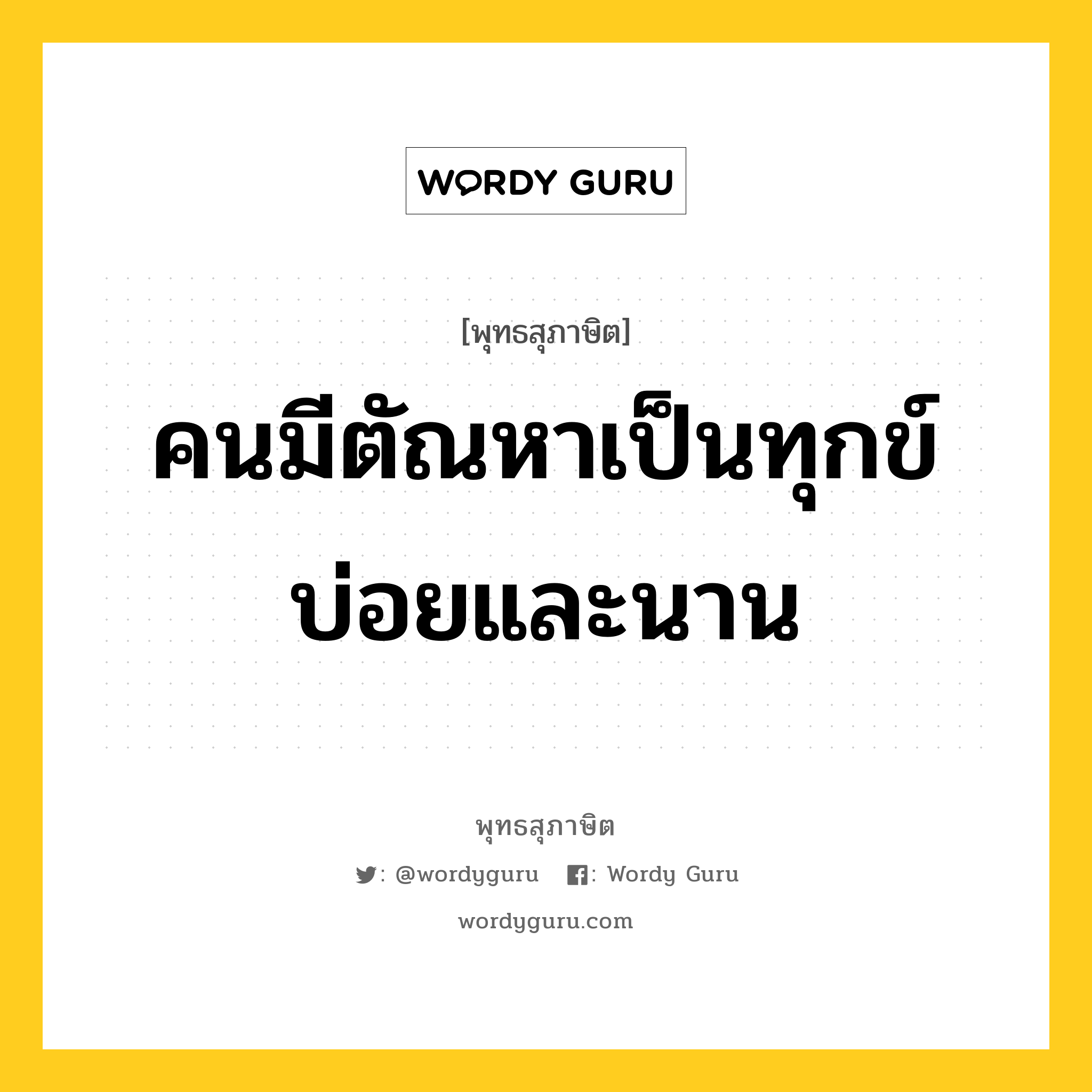 คนมีตัณหาเป็นทุกข์บ่อยและนาน หมายถึงอะไร?, พุทธสุภาษิต คนมีตัณหาเป็นทุกข์บ่อยและนาน หมวดหมู่ หมวดทุกข์-พ้นทุกข์ หมวด หมวดทุกข์-พ้นทุกข์