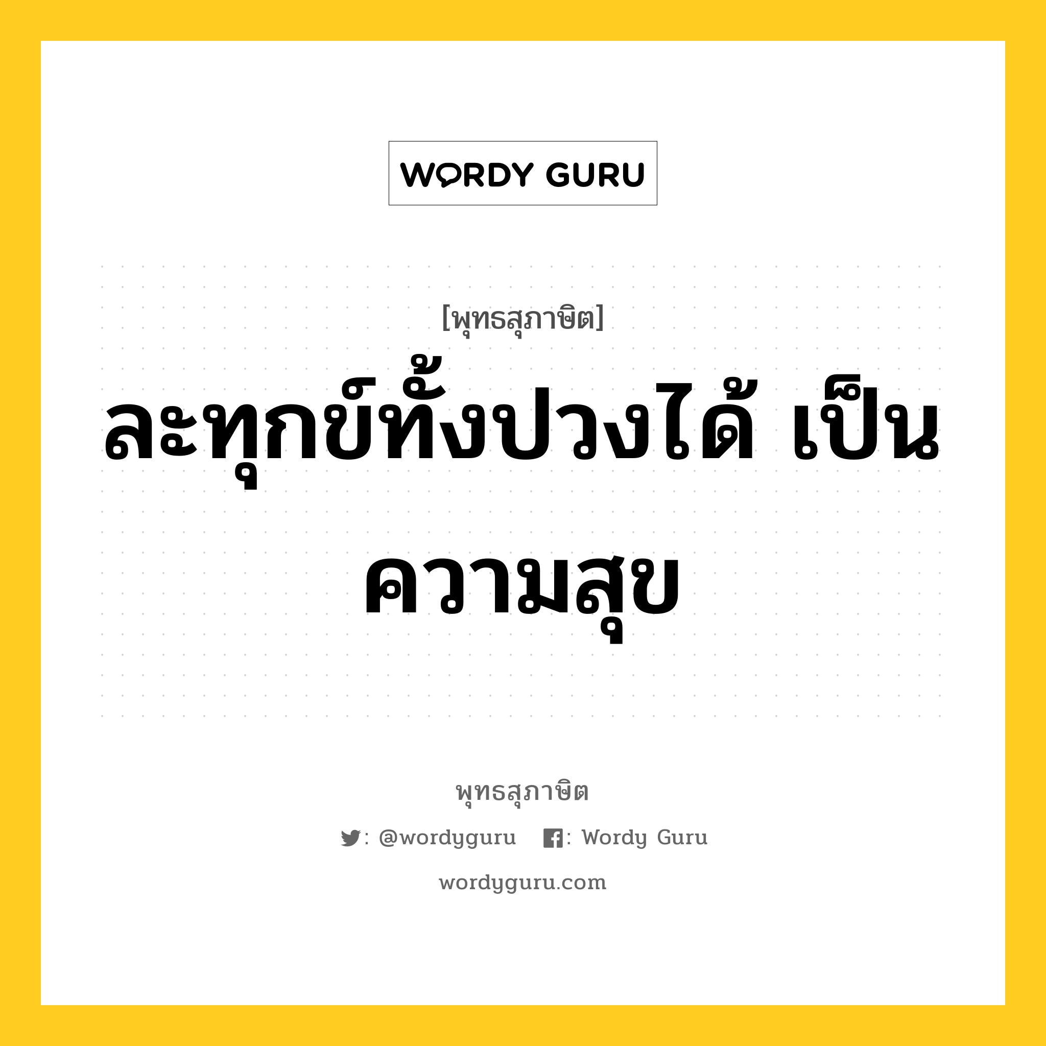 ละทุกข์ทั้งปวงได้ เป็นความสุข หมายถึงอะไร?, พุทธสุภาษิต ละทุกข์ทั้งปวงได้ เป็นความสุข หมวดหมู่ หมวดทุกข์-พ้นทุกข์ หมวด หมวดทุกข์-พ้นทุกข์