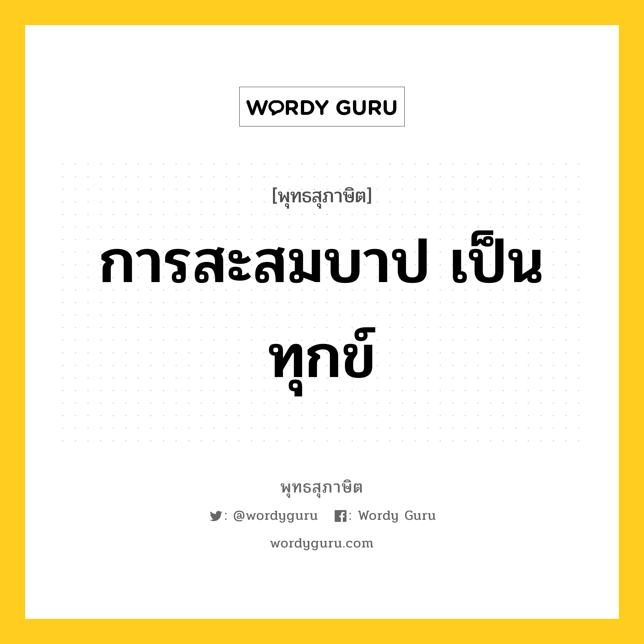 การสะสมบาป เป็นทุกข์ หมายถึงอะไร?, พุทธสุภาษิต การสะสมบาป เป็นทุกข์ หมวดหมู่ หมวดทุกข์-พ้นทุกข์ หมวด หมวดทุกข์-พ้นทุกข์