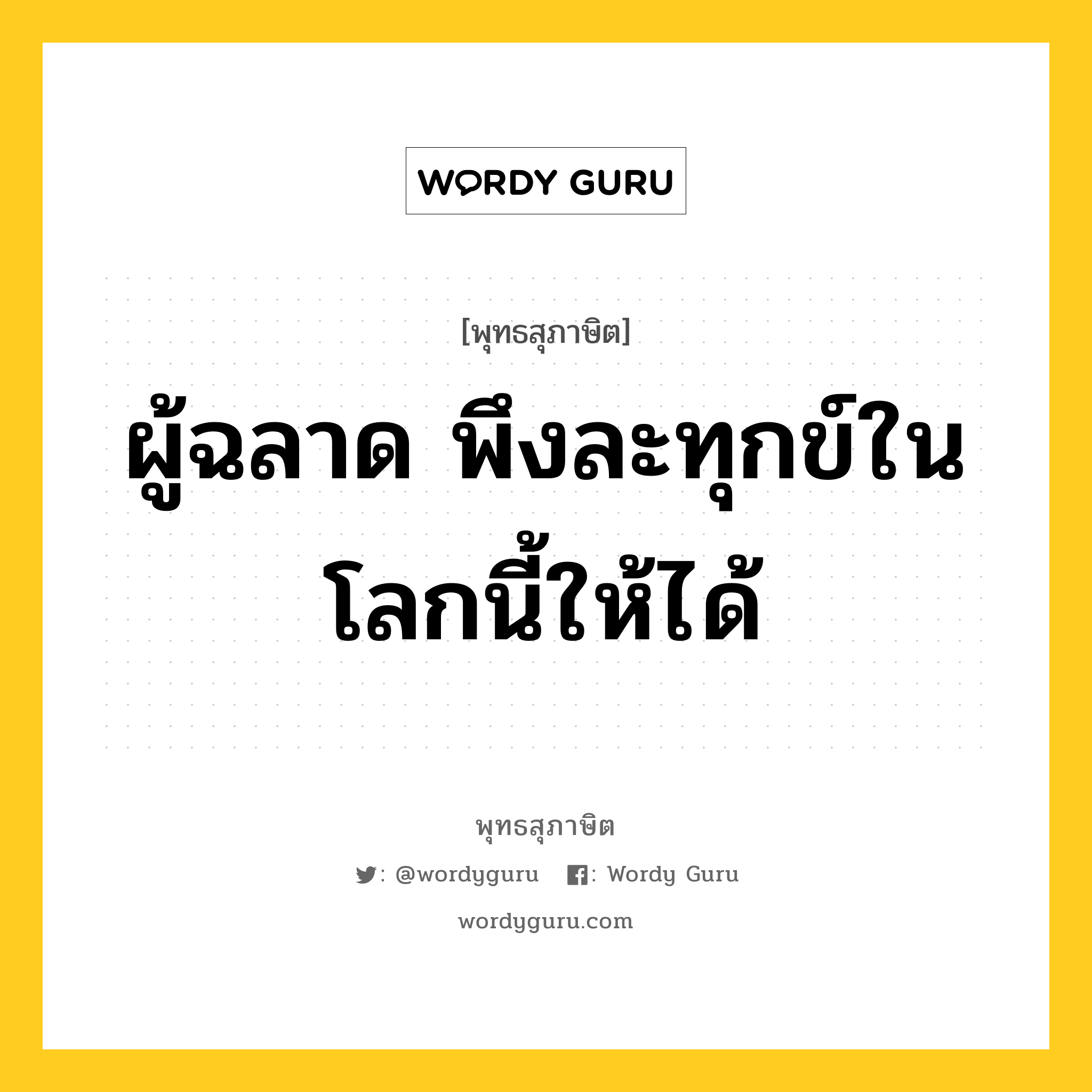 ผู้ฉลาด พึงละทุกข์ในโลกนี้ให้ได้ หมายถึงอะไร?, พุทธสุภาษิต ผู้ฉลาด พึงละทุกข์ในโลกนี้ให้ได้ หมวดหมู่ หมวดทุกข์-พ้นทุกข์ หมวด หมวดทุกข์-พ้นทุกข์