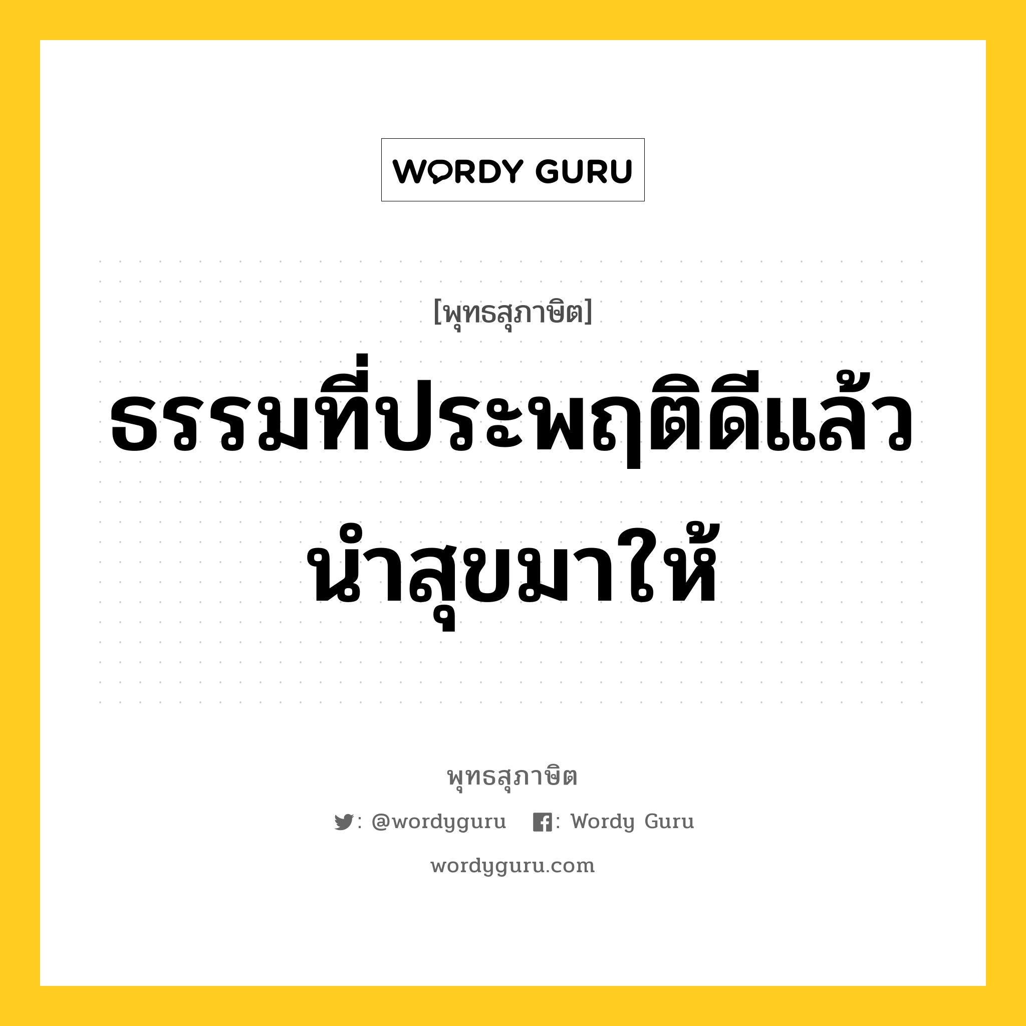 ธรรมที่ประพฤติดีแล้วนำสุขมาให้ หมายถึงอะไร?, พุทธสุภาษิต ธรรมที่ประพฤติดีแล้วนำสุขมาให้ หมวดหมู่ หมวดทุกข์-พ้นทุกข์ หมวด หมวดทุกข์-พ้นทุกข์