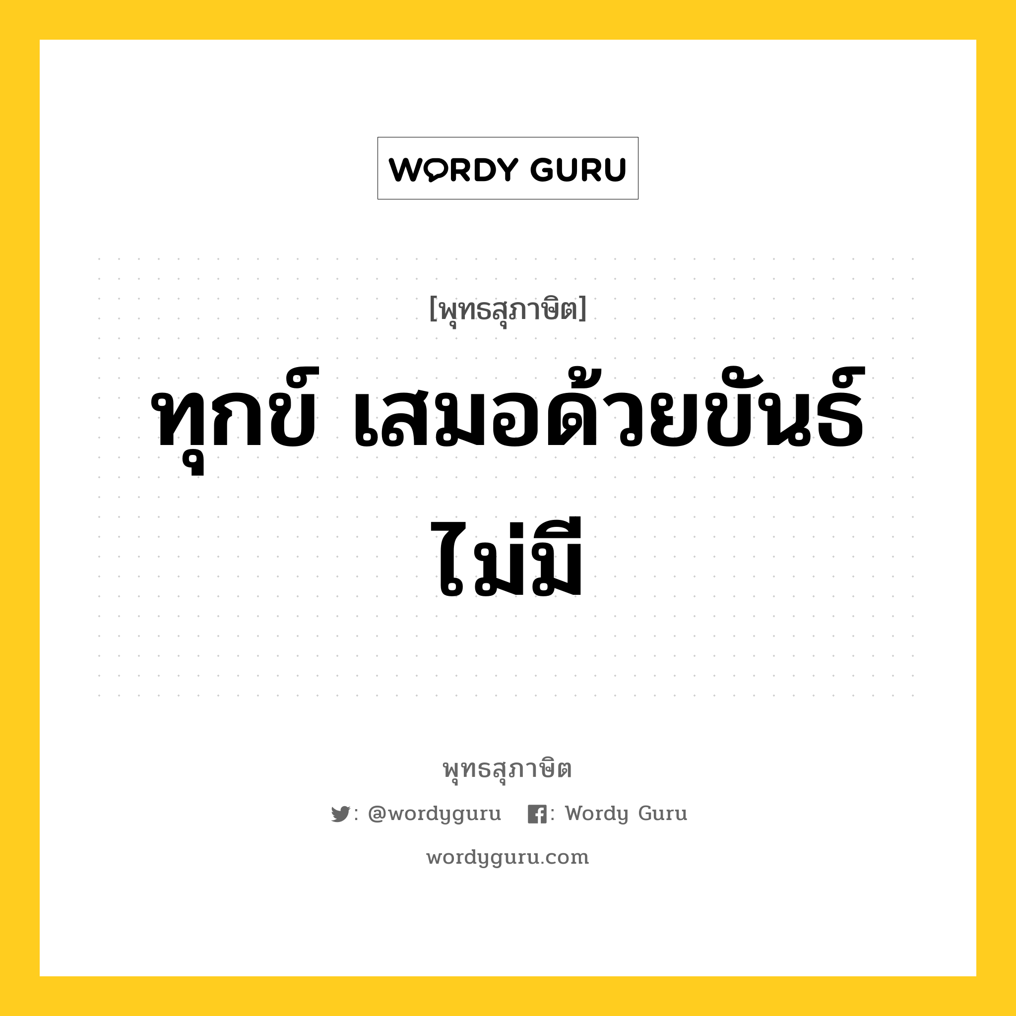 ทุกข์ เสมอด้วยขันธ์ไม่มี หมายถึงอะไร?, พุทธสุภาษิต ทุกข์ เสมอด้วยขันธ์ไม่มี หมวดหมู่ หมวดทุกข์-พ้นทุกข์ หมวด หมวดทุกข์-พ้นทุกข์