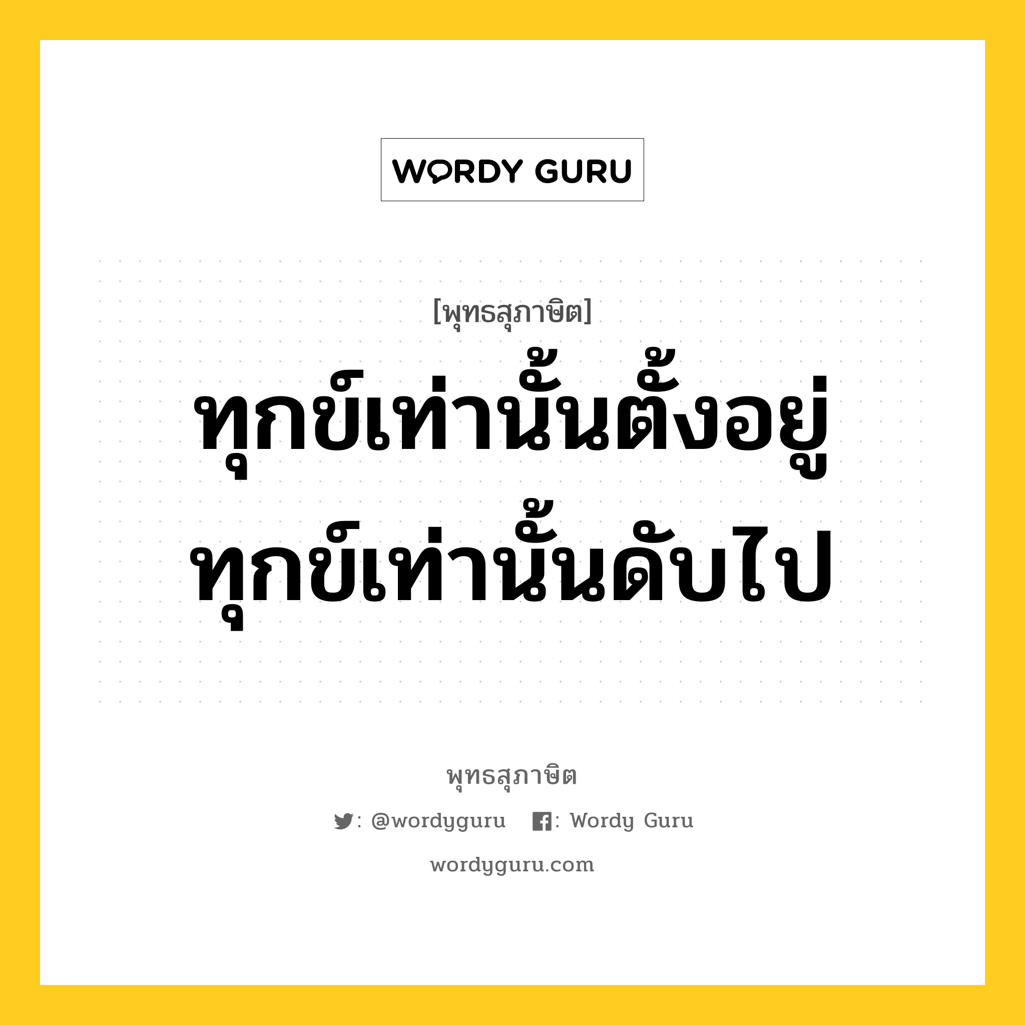 ทุกข์เท่านั้นตั้งอยู่ ทุกข์เท่านั้นดับไป หมายถึงอะไร?, พุทธสุภาษิต ทุกข์เท่านั้นตั้งอยู่ ทุกข์เท่านั้นดับไป หมวดหมู่ หมวดทุกข์-พ้นทุกข์ หมวด หมวดทุกข์-พ้นทุกข์